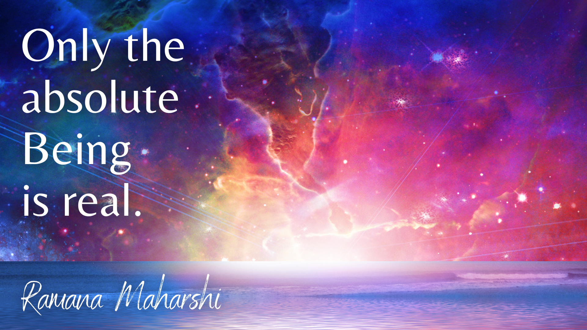 Ramana Maharshi quote in white text on a background of brilliant blue, red, purple, orange, and yellow with the cosmos as the sky over a placid ocean: Only the absolute Being is real.