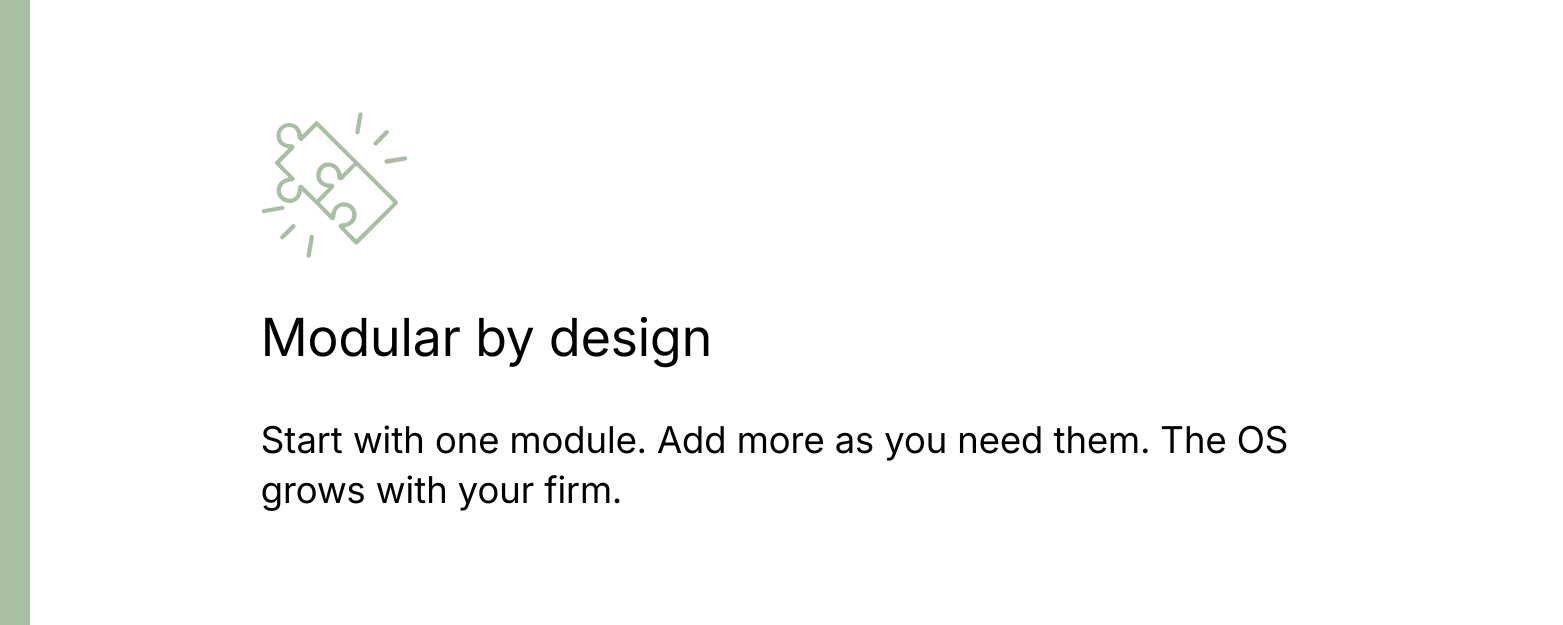 Modular by design: Start with one module. Add more as you need them. The OS grows with your firm.
