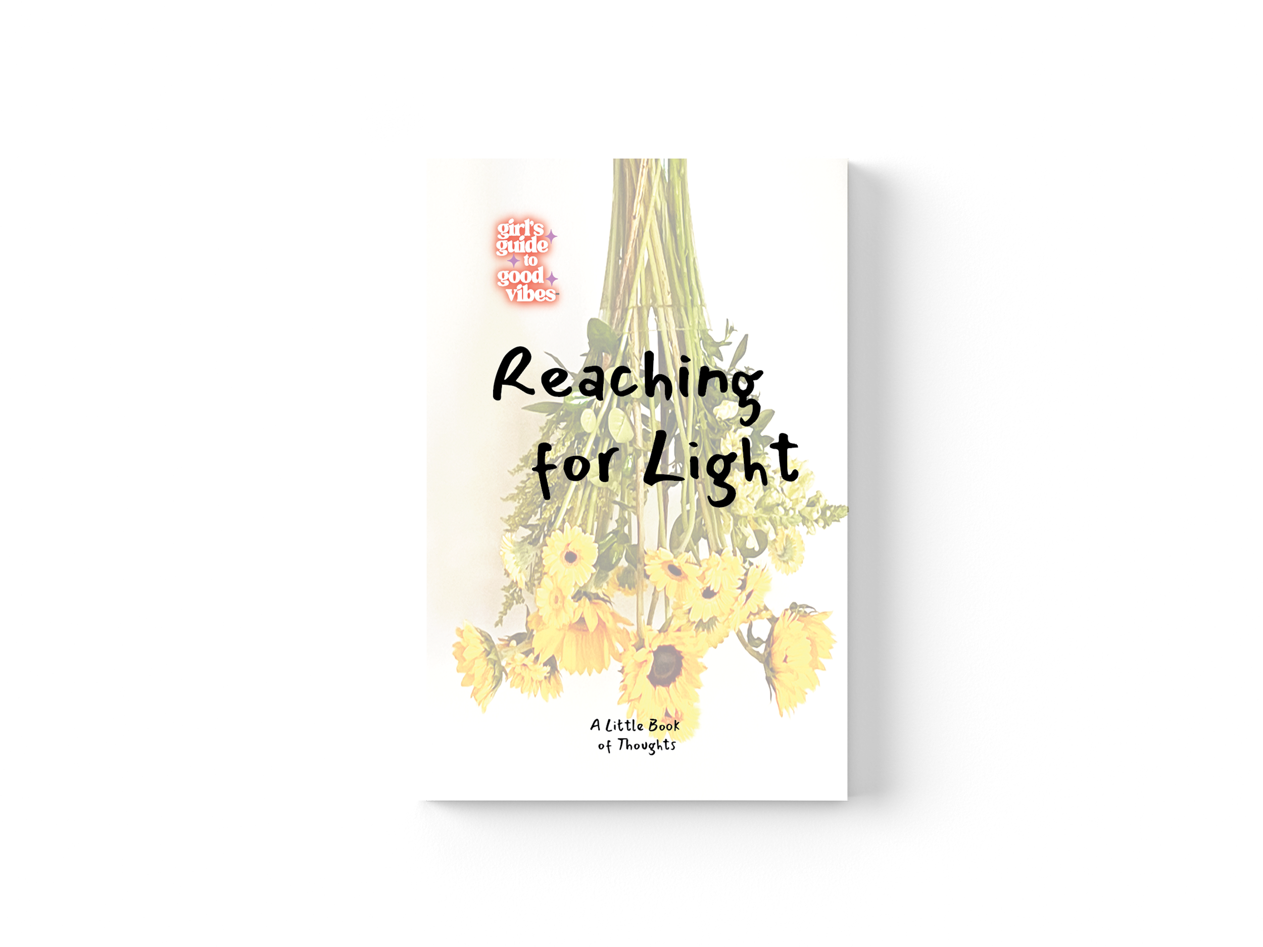 A book cover titled "Reaching for Light" with a bunch of sunflowers hanging upside down and a small red, white, and purple logo in the top left corner that reads "girl's guide to good vibes".