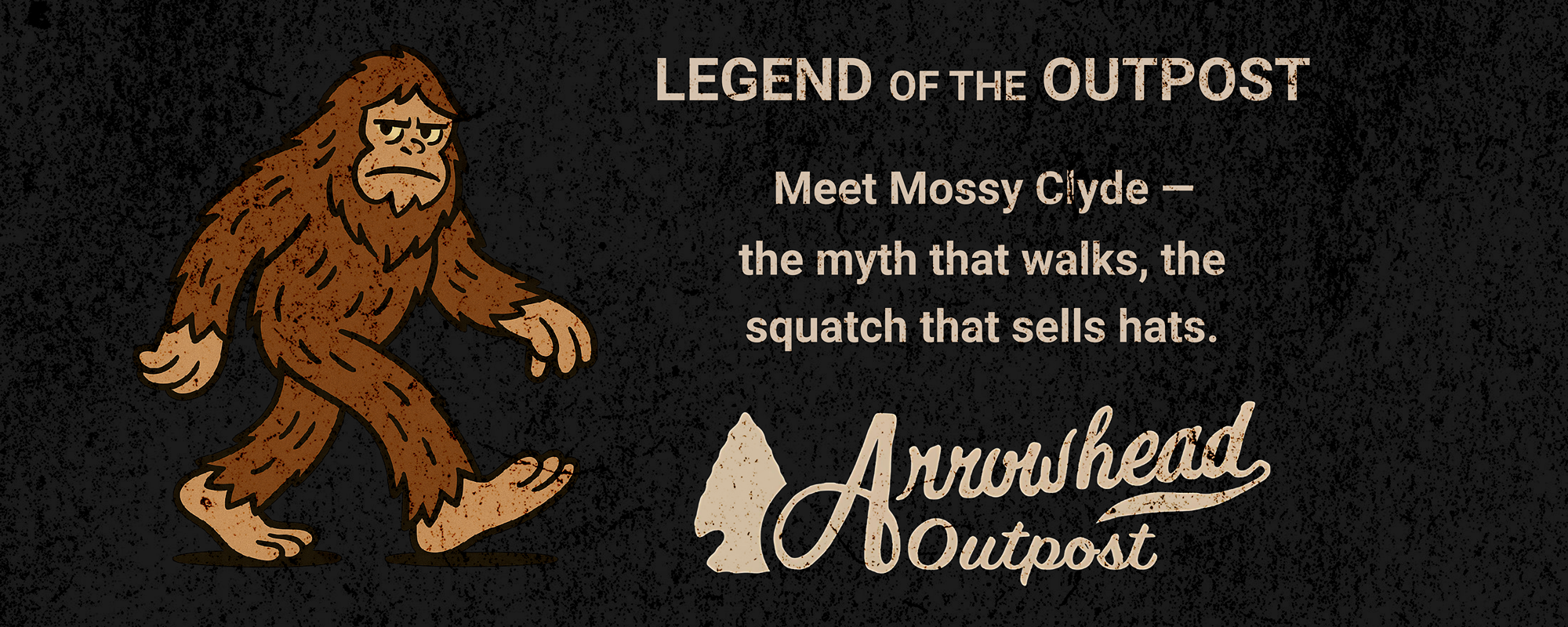 Illustration of Mossy Clyde, a Sasquatch, walking with a sad expression. Text describes him as the myth that walks, the squatch that sells hats, part of a promotion for Arrowhead Outpost.