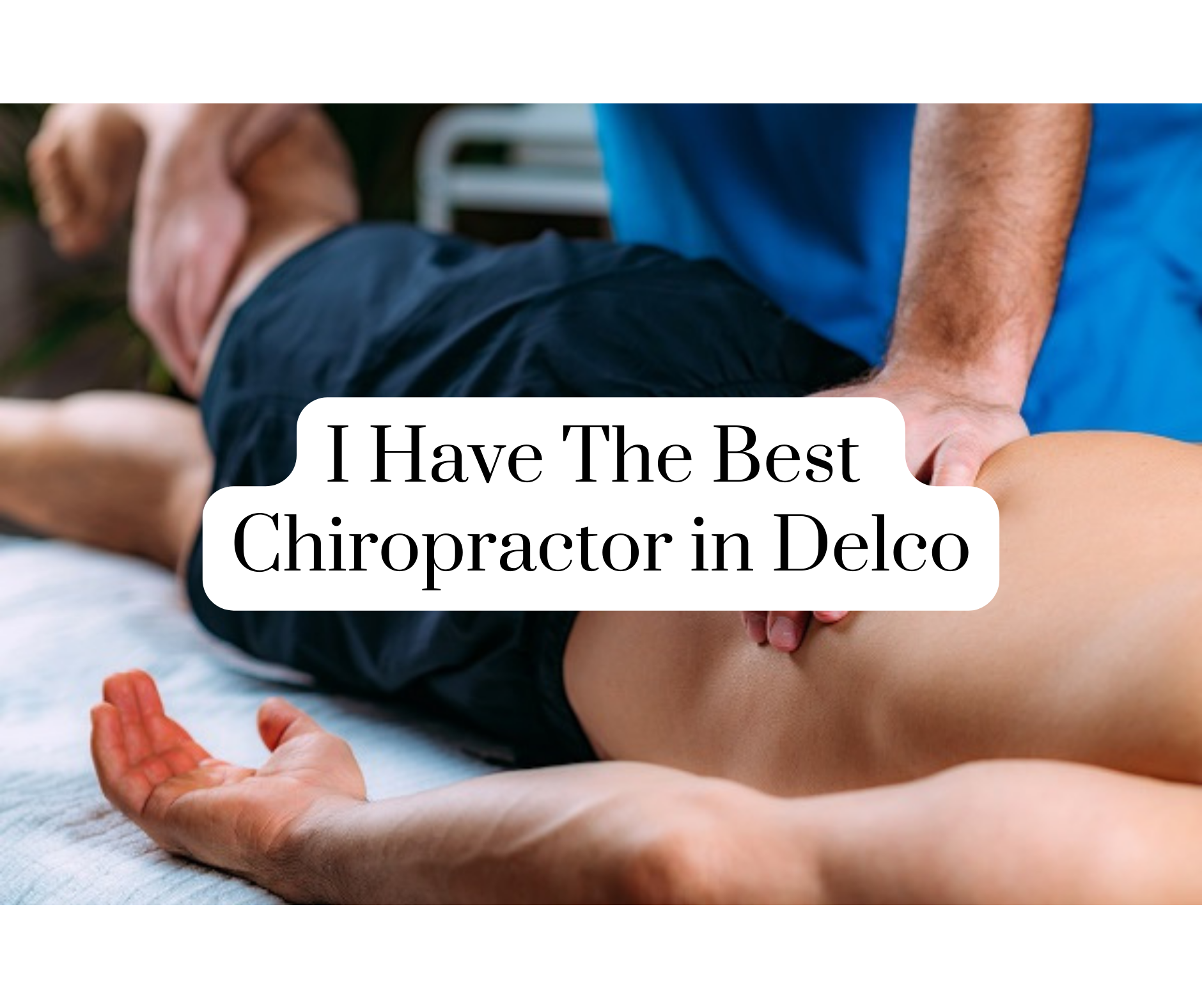 I Have The Best Chiropractor in Delco!