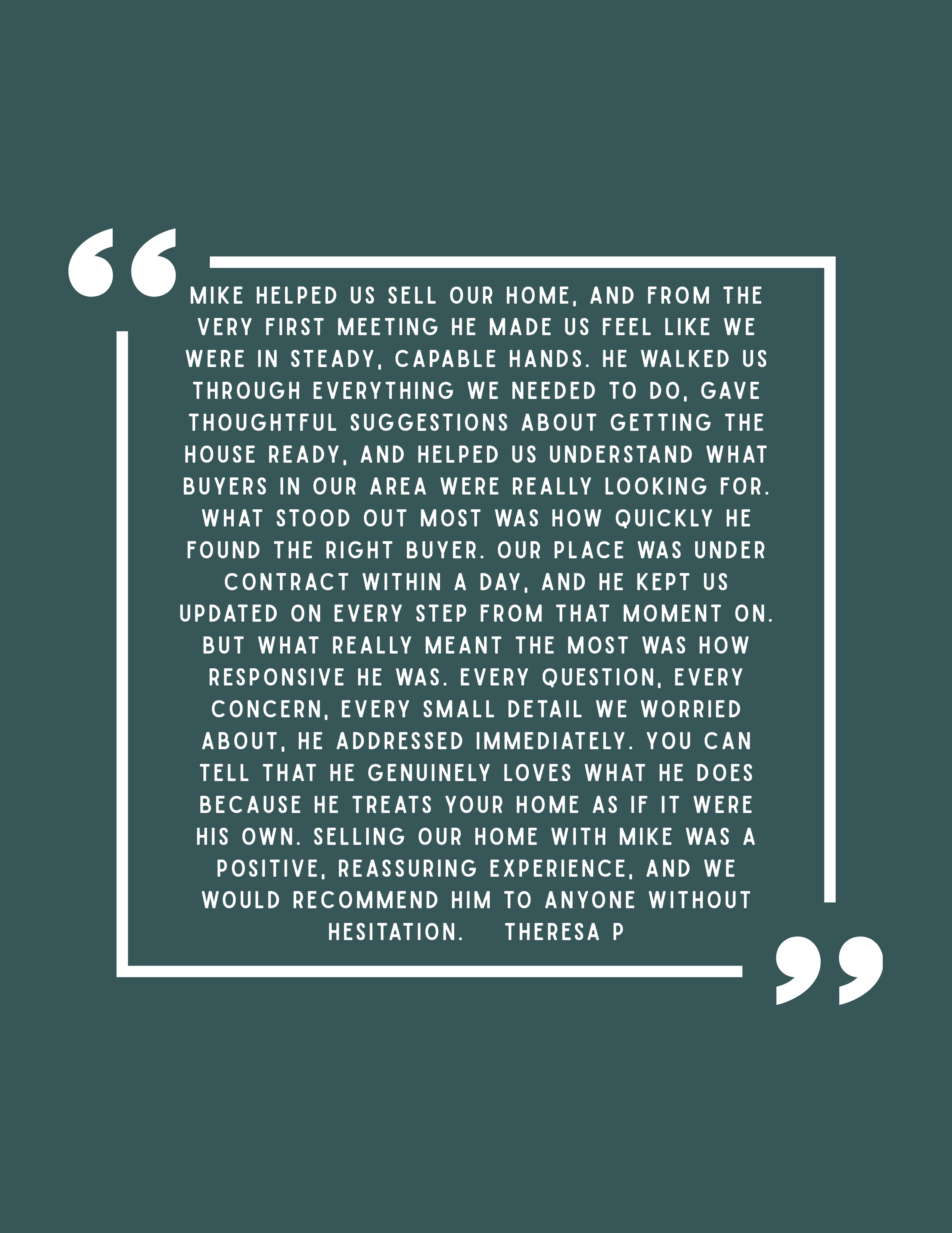 Quote from Theresa P about Mike helping sell their home, highlighting his support, responsiveness, and dedication.
