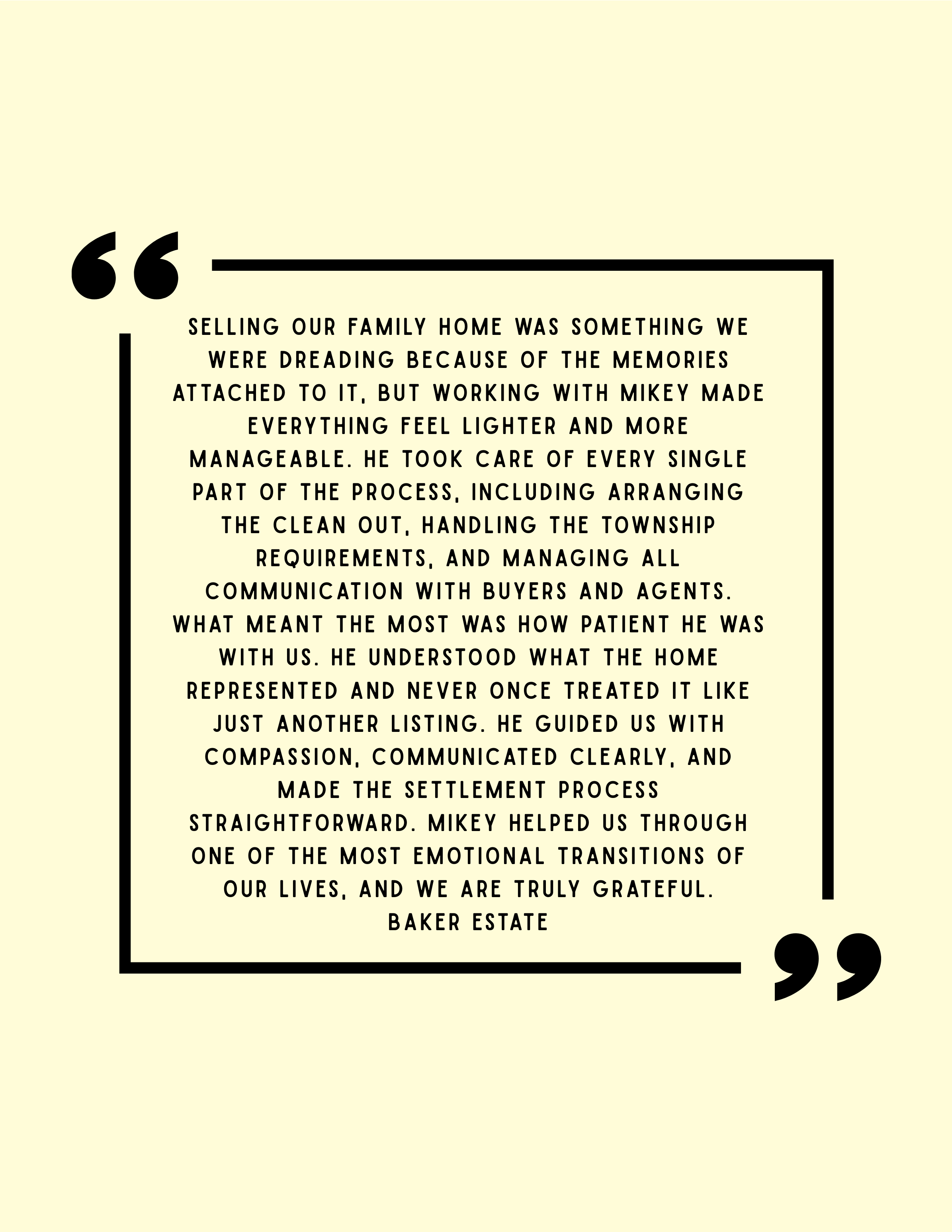 Quote about selling a family home, appreciating the service that Delco Realtor Mikey Parisano provided. Baker Estate loved the service that Delco Real Estate Agent Mikey Parisano provided by selling their estate.