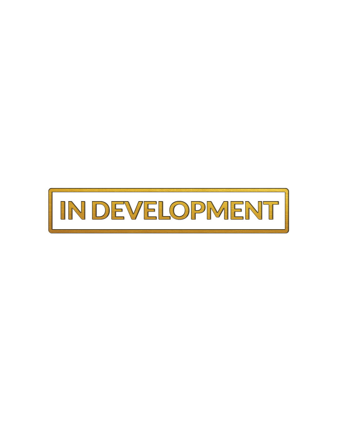 Black background with a central gold framed rectangular label that reads 'IN DEVELOPMENT' in capital letters.