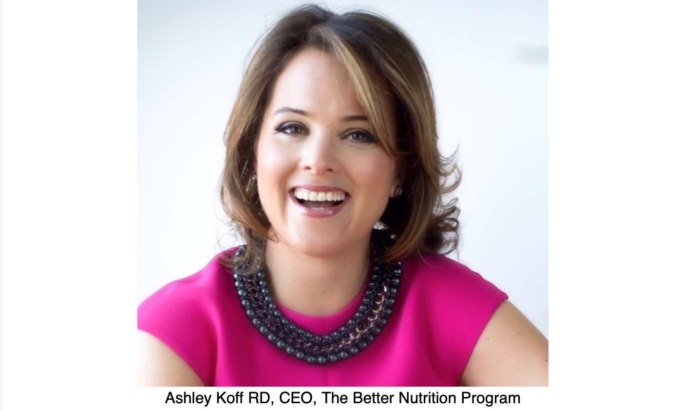 Ashley Koff RD, CEO, The Better Nutrition Program
