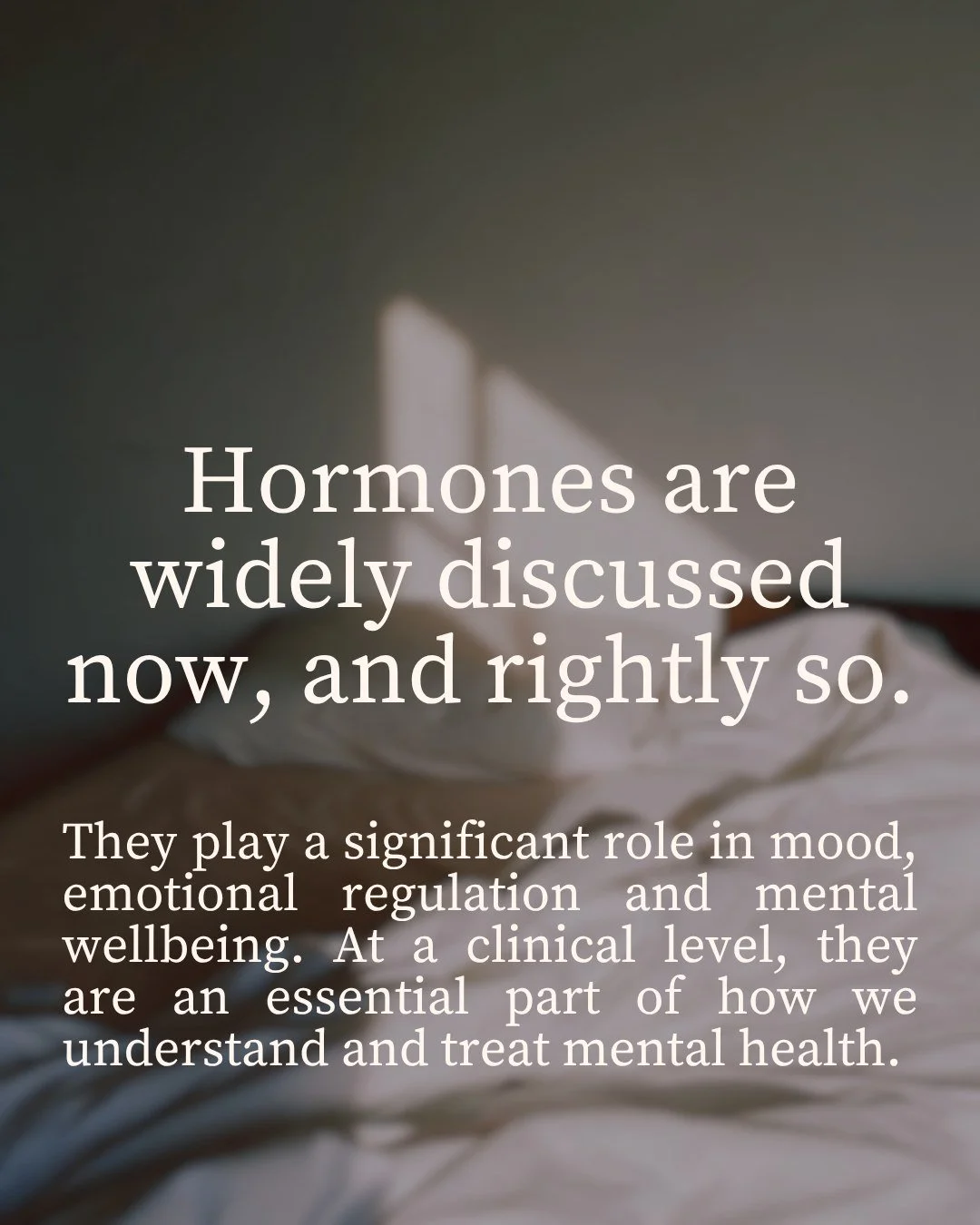 Hormones directly shape how we think, feel, regulate emotion and respond to stress.

Which means when a woman's mental wellbeing shifts across her cycle, after birth, into perimenopause - the hormonal picture is a big part of understanding what's hap