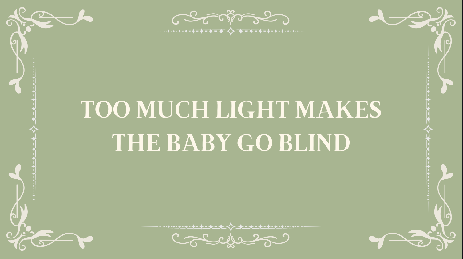 Too Much Light Makes the Baby Go Blind