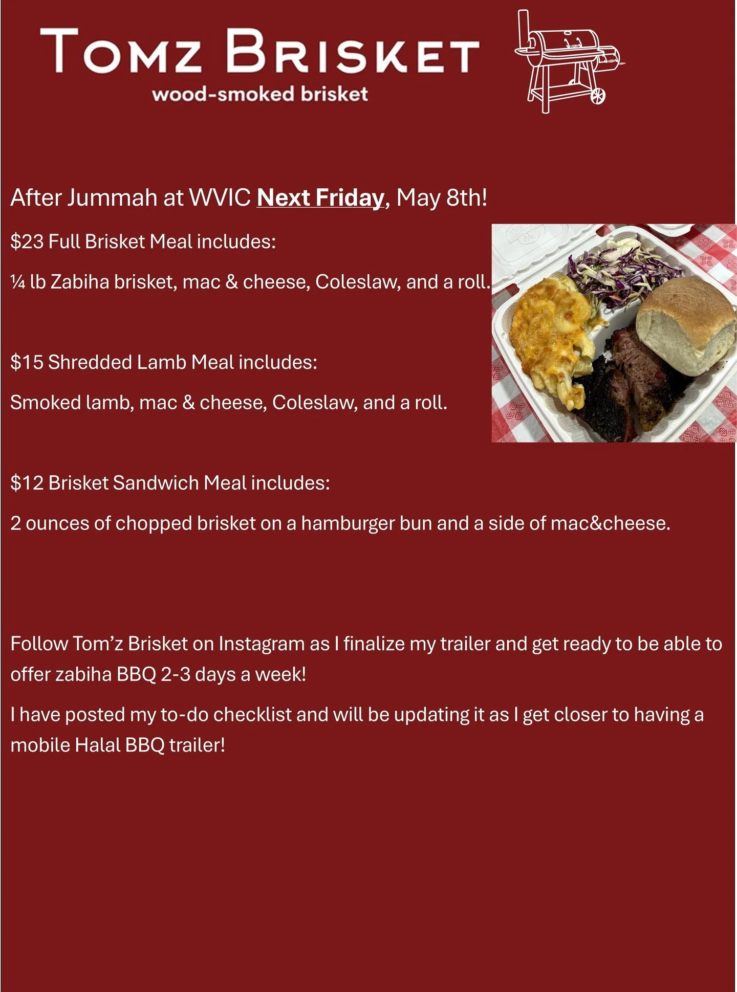 This time truly in the west valley!
After Jummah at ICEV Next Friday, May 8th!
$23 Full Brisket Meal includes:
&frac14; lb Zabiha brisket, mac &amp; cheese, Coleslaw, and a roll.

$15 Shredded Lamb Meal includes:
Smoked lamb, mac &amp; cheese, Colesl