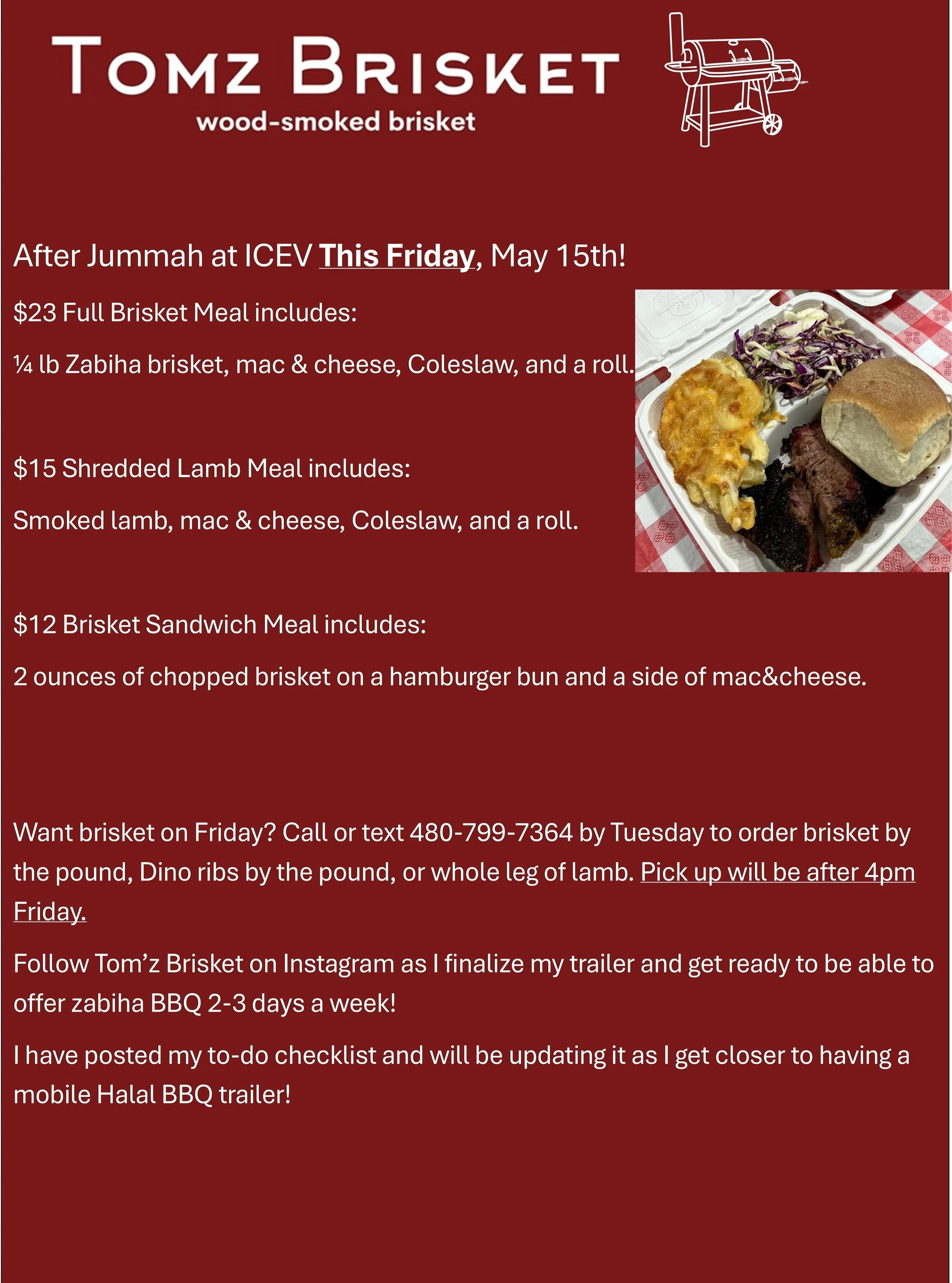After Jummah at ICEV This Friday, May 15th!
$23 Full Brisket Meal includes:
&frac14; lb Zabiha brisket, mac &amp; cheese, Coleslaw, and a roll.

$15 Shredded Lamb Meal includes:
Smoked lamb, mac &amp; cheese, Coleslaw, and a roll.

$12 Brisket Sandwi
