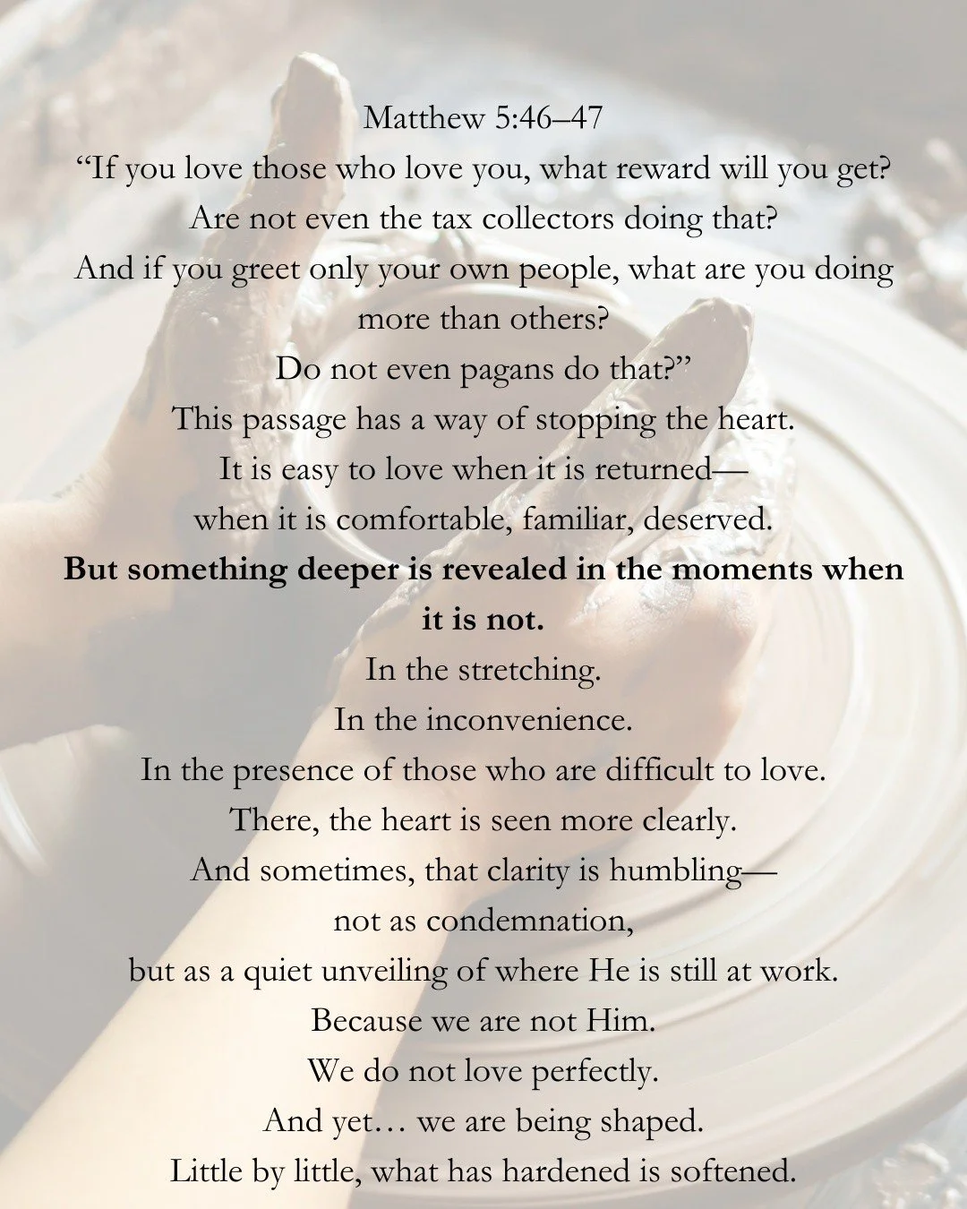 It&rsquo;s easy to love when it&rsquo;s returned.

When it&rsquo;s comfortable.
When it&rsquo;s deserved.

But something deeper is revealed
in the moments when it&rsquo;s not.

Not as condemnation&mdash;
but as a quiet invitation
to become more like 