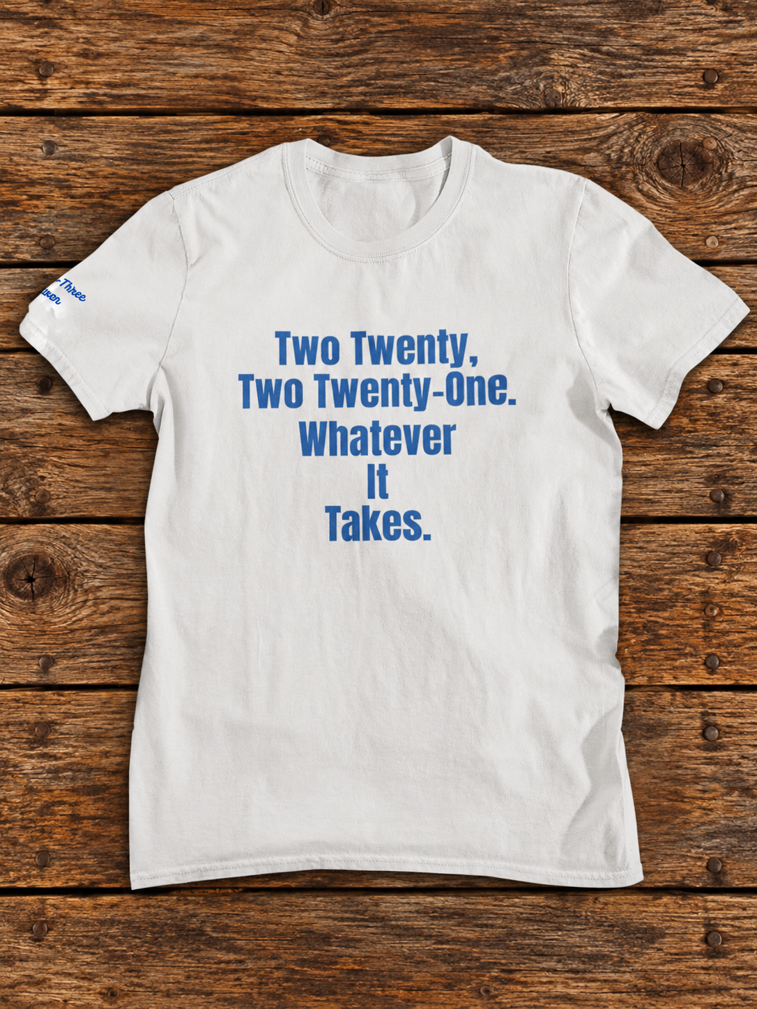 "Two Twenty, Two Twenty-One. Whatever It Takes." t-shirt