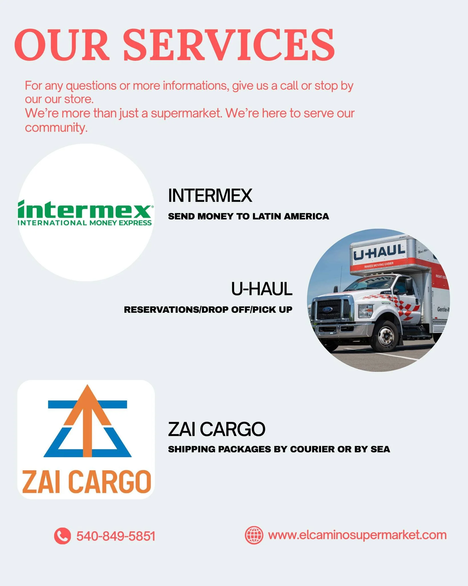 One place. Multiple services.
🛒 El Camino Supermarket
💸 Intermex
🚚 U-Haul
📦 Zai Cargo
El Camino Supermarket has the services you need.

M&aacute;s que un supermercado. 🛒✨
Env&iacute;a dinero, renta un U-Haul y env&iacute;a paquetes con Zai Cargo