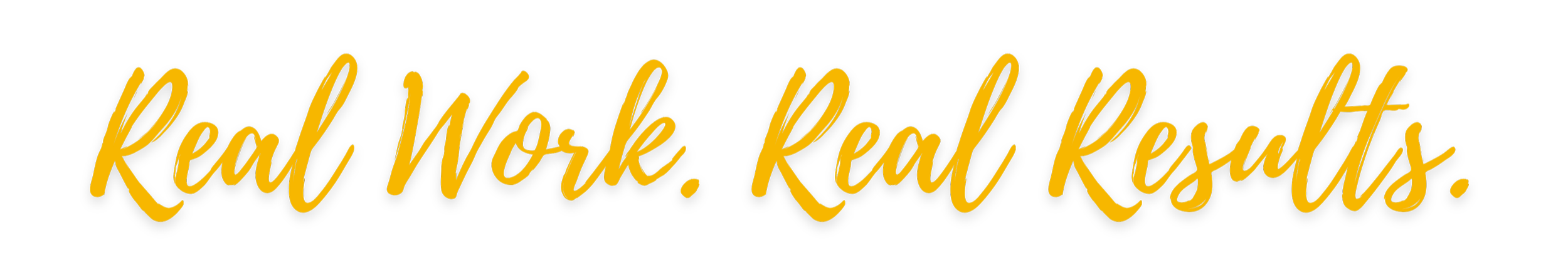 Quote: "Real Work. Real Results." written in yellow cursive font on a black background.
