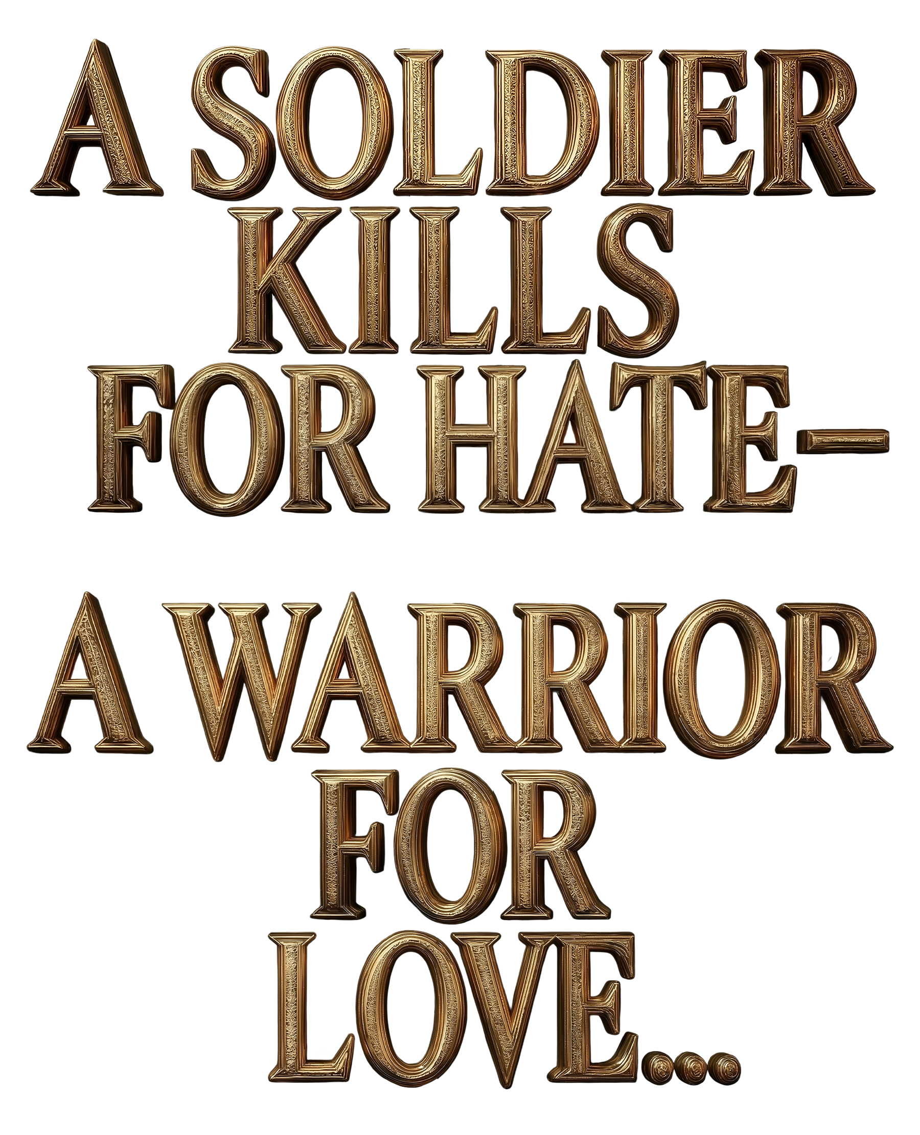 Stylized bronze-colored text on a black background reads: 'A soldier kills for hate - a warrior for love.'