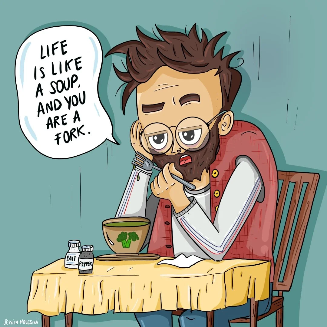 A cartoon man with glasses and a beard sitting at a table with a bowl of soup, salt and pepper shakers. He is resting his face on his hand, holding a fork, and looking bored or sad. There is a speech bubble that says, 'Life is like a soup, and you ar