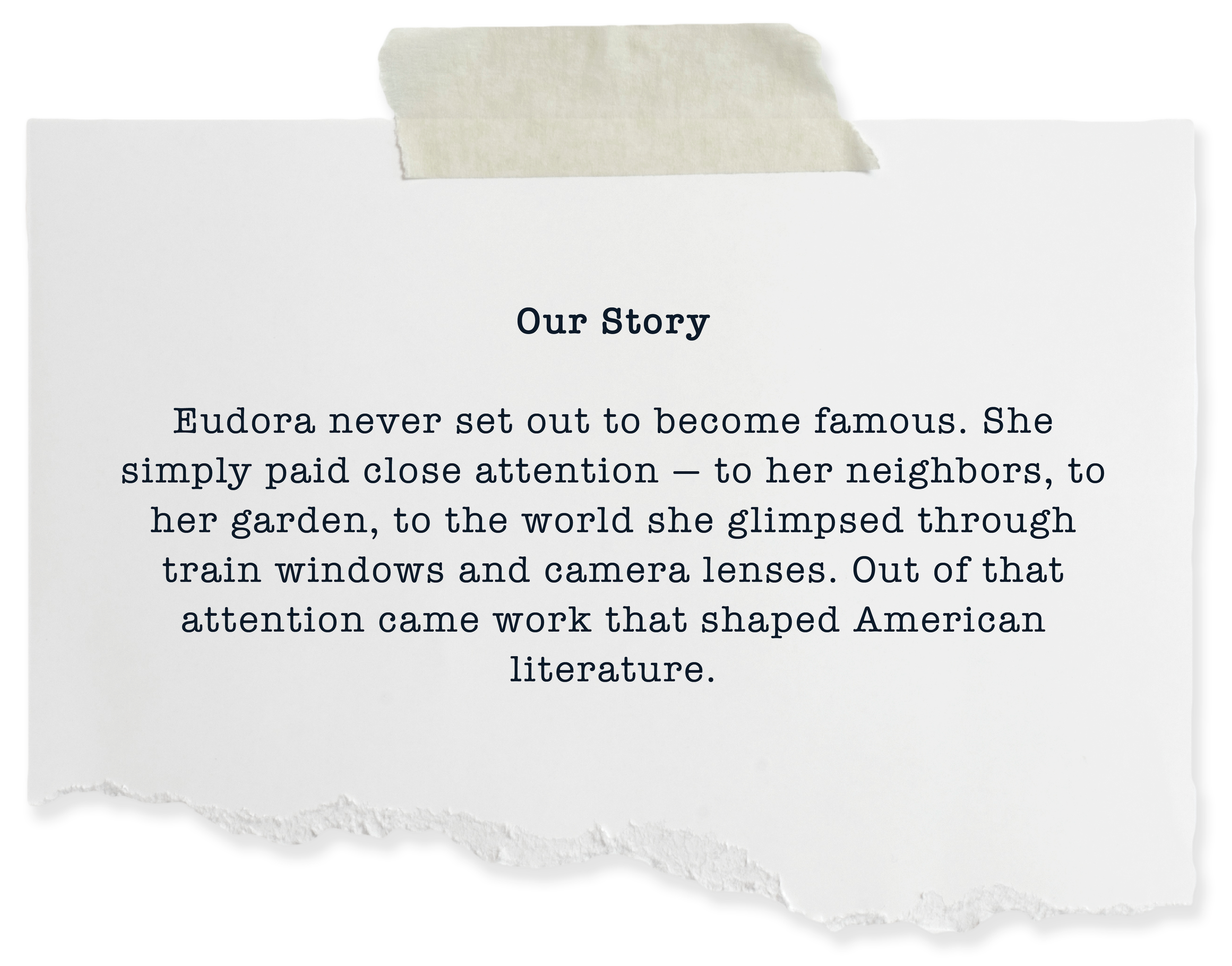 A torn piece of paper with typed text titled "Our Story" explaining how Eudora paid attention to her neighbors, her garden, and the world through train windows and camera lenses, which influenced American literature.