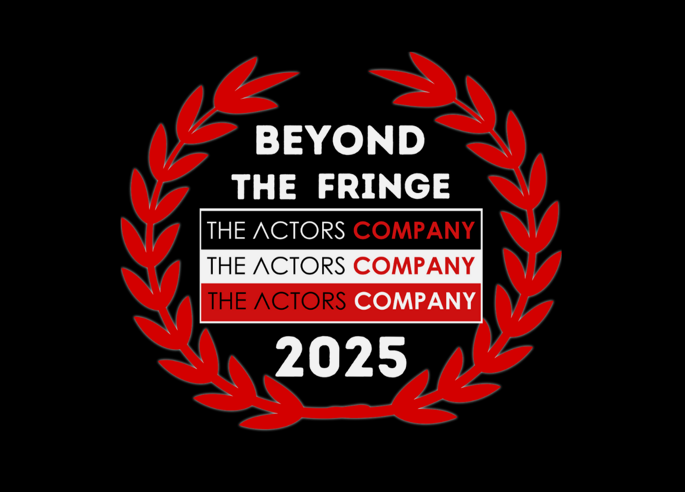 A logo with a black background featuring a red laurel wreath encircling text that reads 'BEYOND THE FRINGE 2025'. Inside, there are three rows of text, each reading 'THE ACTORS COMPANY', with the word 'COMPANY' highlighted in red in the last row.