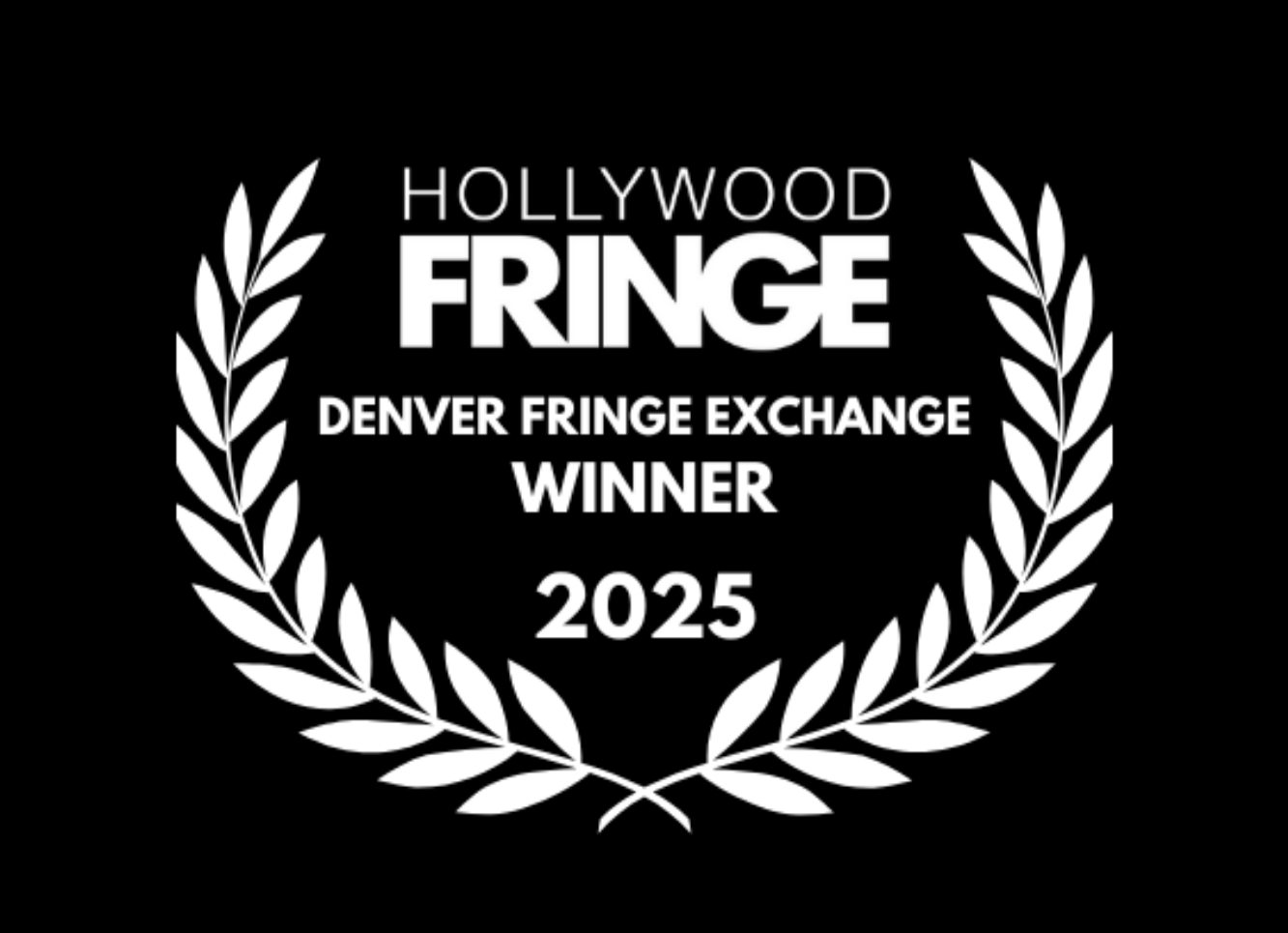 Black background with white laurel wreath and text stating 'Hollywood Fringe, Denver Fringe Exchange Winner 2025'