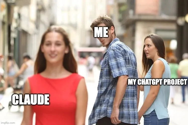 A meme showing a distracted boyfriend walking past a woman in a red dress. The boyfriend is labeled "ME," the woman in red is labeled "CLAUDE," and the woman he is looking at is labeled "MY CHATGPT PROJECT."