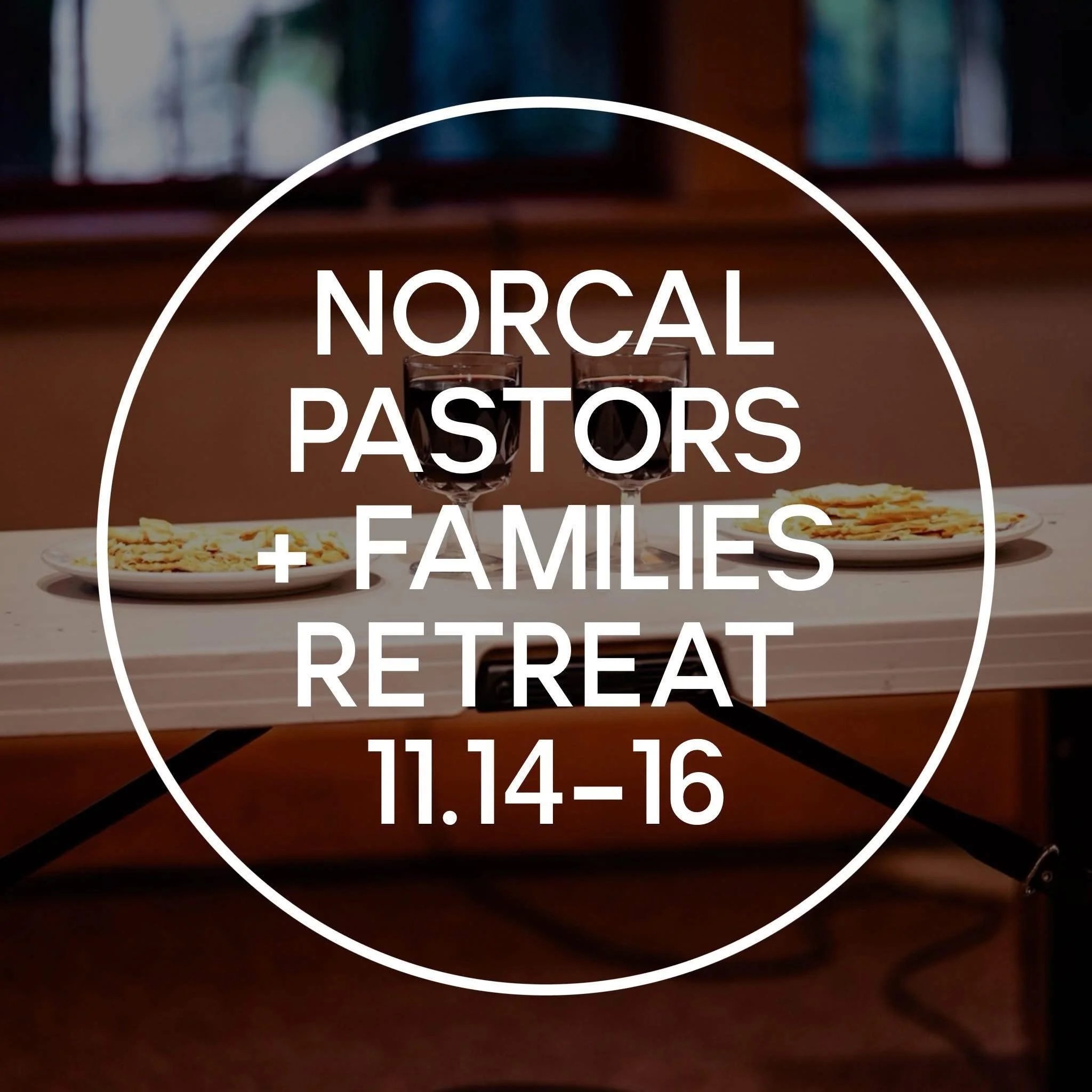 Text overlay on a photo of a table with two glasses of wine and plates of snacks, promoting the Norcal Pastors + Families Retreat happening from November 14 to 16.