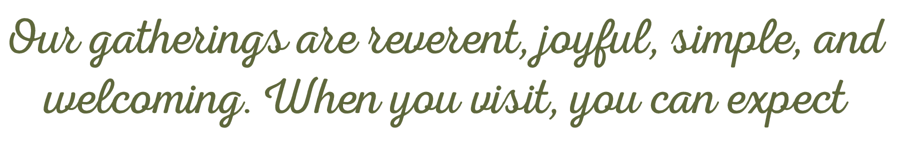 Text on a sign that reads, "Our gatherings are reverent, joyful, simple, and welcoming. When you visit, you can expect."