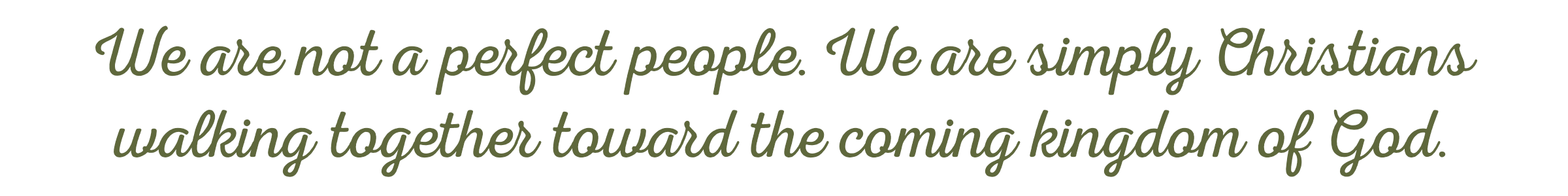 Quote in green cursive font that reads, "We are not a perfect people. We are simply Christians walking together toward the coming kingdom of God."
