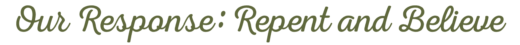 Text on a background that reads "Our Response: Repent and Believe" in decorative font.