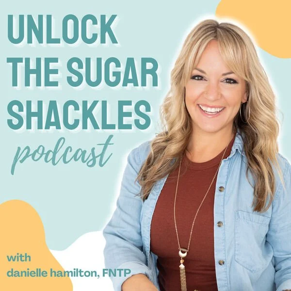 Promotional graphic for 'Unlock the Sugar Shackles' podcast featuring Danielle Hamilton, FNTP, smiling, with pastel background and stylized text.