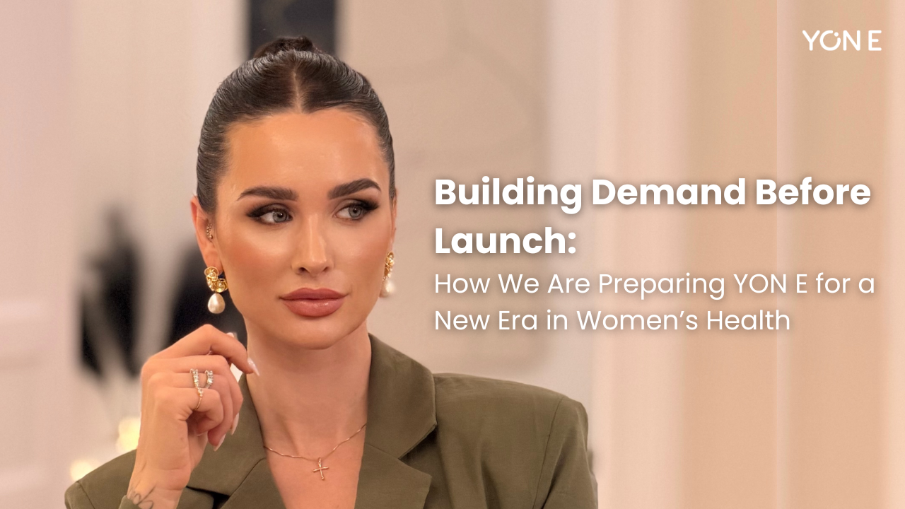 Building Demand Before Launch: How We Are Preparing YON E for a New Era in Women’s Health