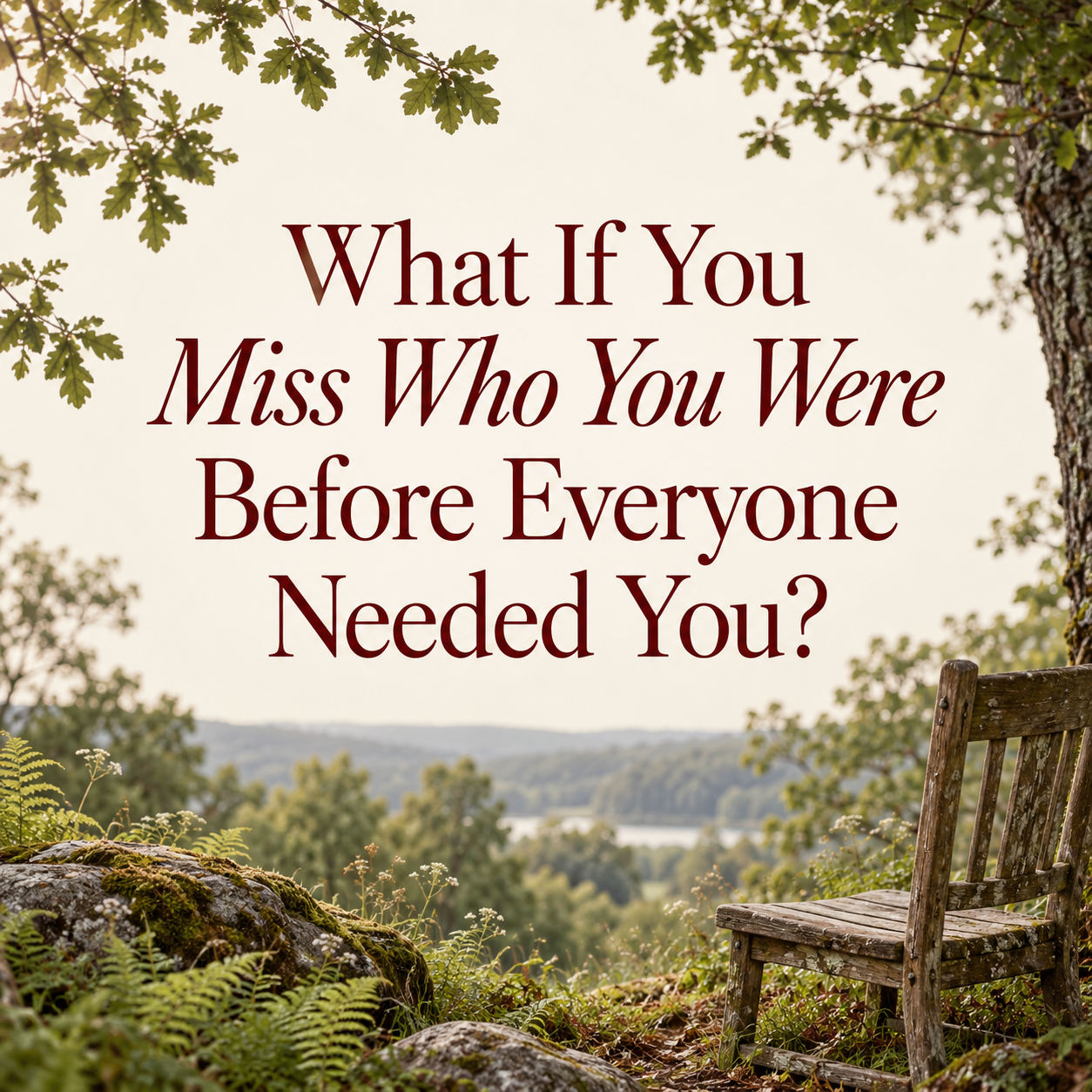 What If You Miss Who You Were Before Everyone Needed You?