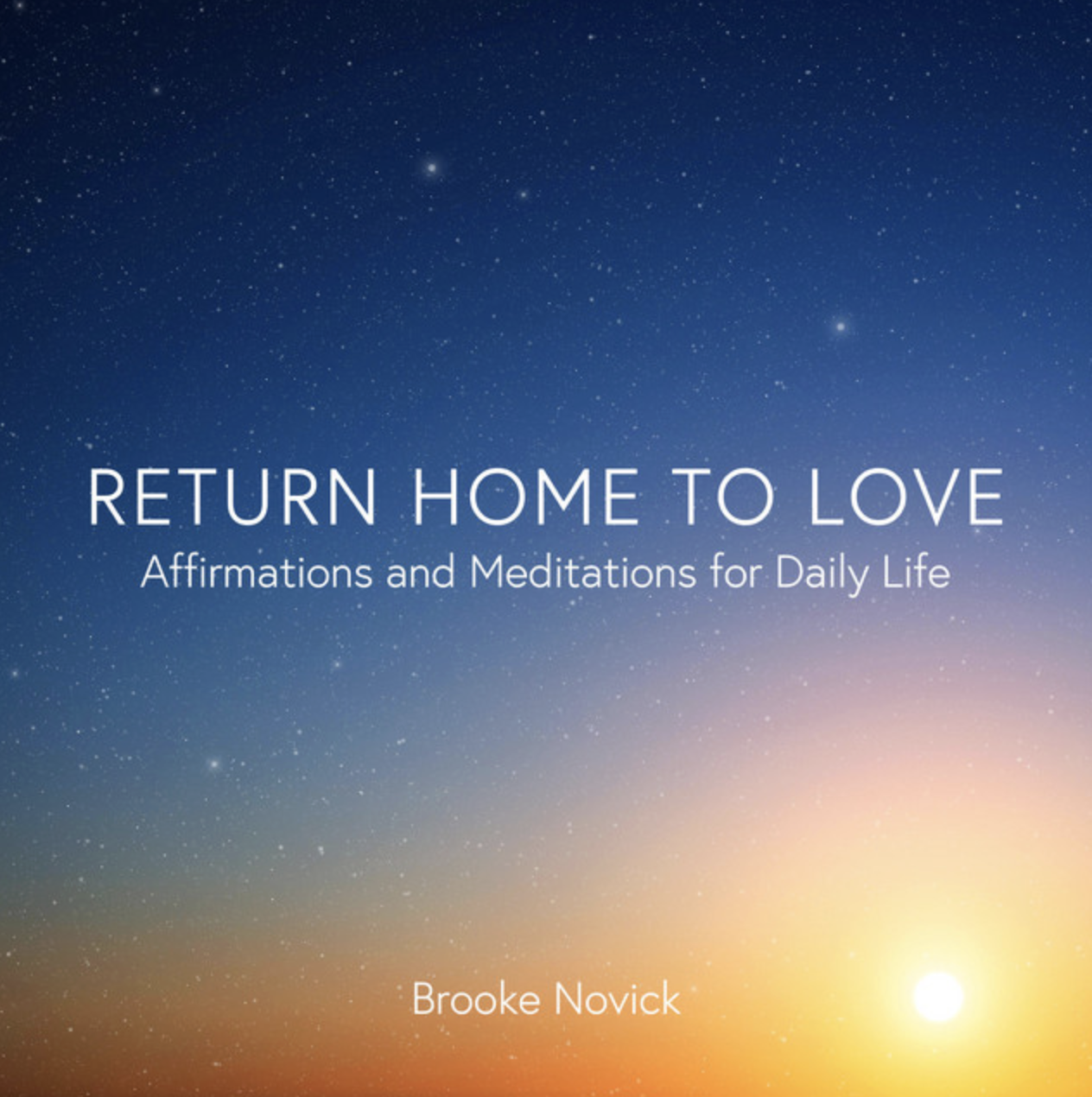 Book cover titled 'Return Home to Love: Affirmations and Meditations for Daily Life' by Brooke Novick, featuring a starry night sky with a gradient of blue, purple, and orange hues.