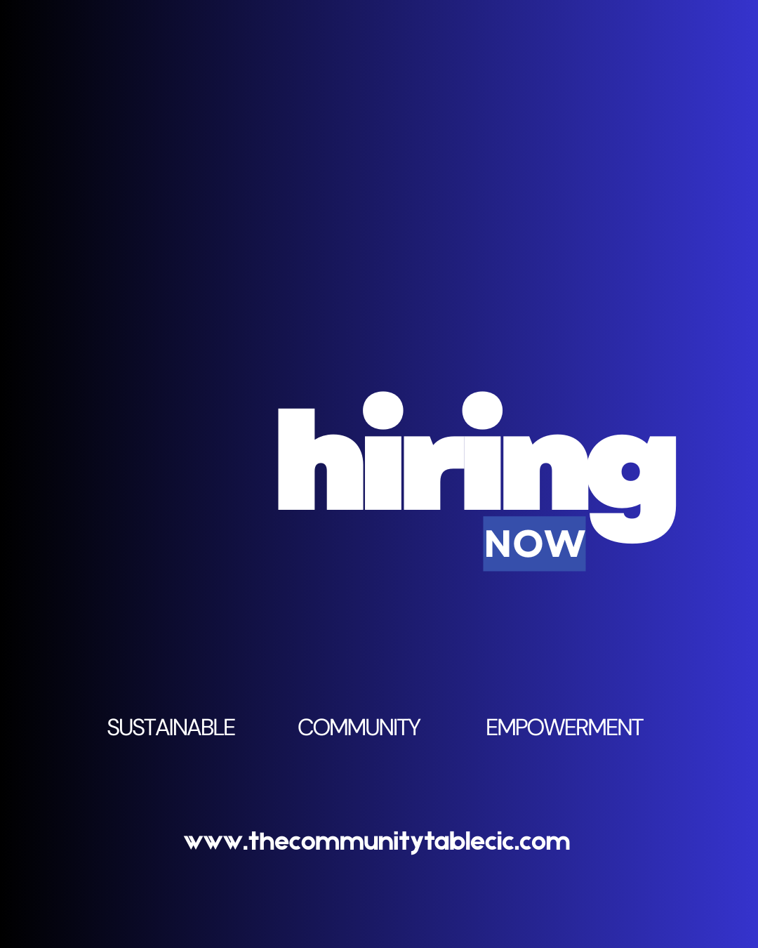 Digital graphic with a gradient background from black to dark blue, featuring large white text that says 'hiring' and smaller white text 'NOW' inside a blue box. Below, there are words 'SUSTAINABLE,' 'COMMUNITY,' and 'EMPOWERMENT.' At the bottom, a website url 'www.thecommunitytablecic.com'.