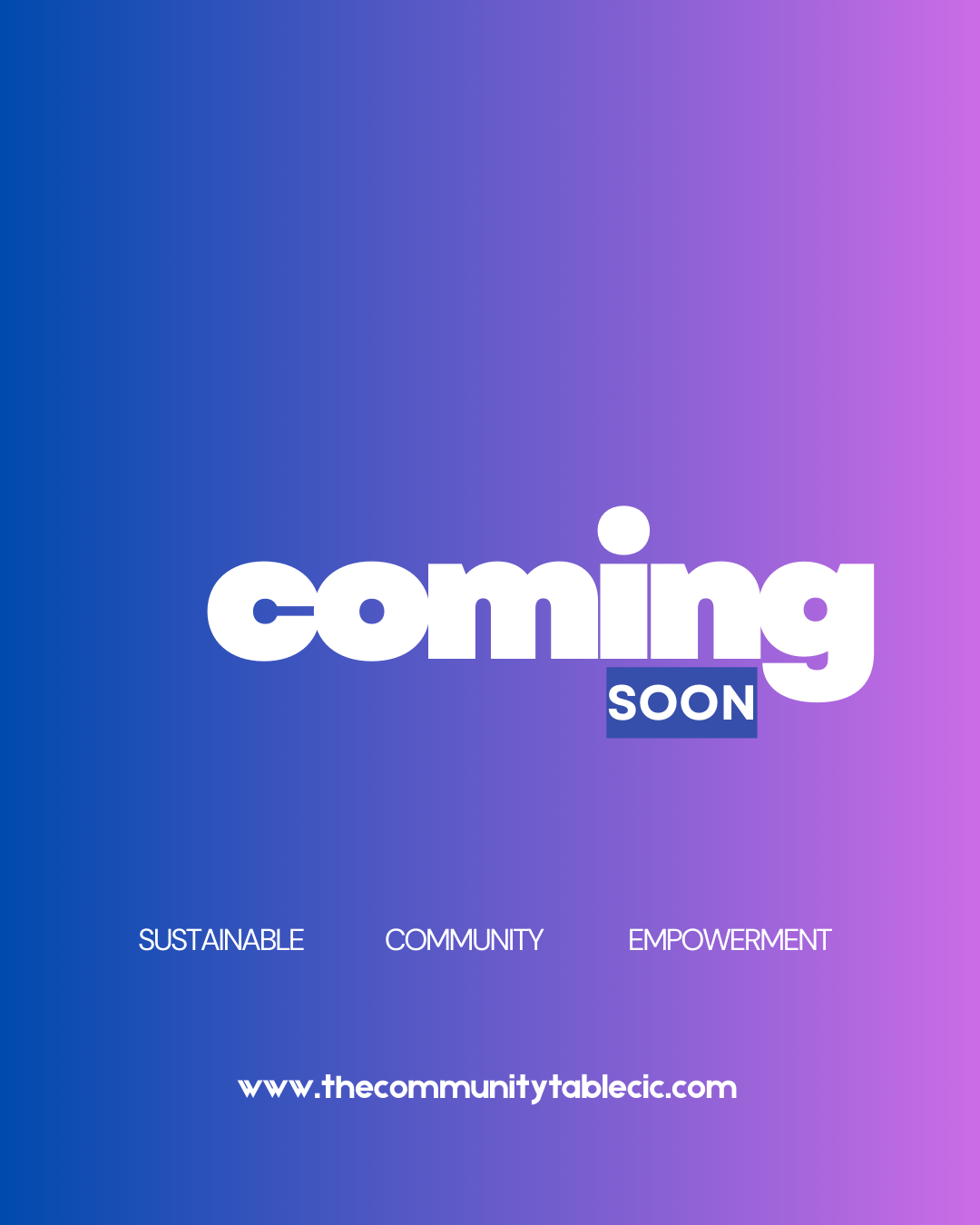 Announcement poster with a blue to purple gradient background. Large white text reads 'coming' with smaller white text below stating 'soon' on a dark blue background. Bottom of the poster has keywords 'SUSTAINABLE,' 'COMMUNITY,' 'EMPOWERMENT' and a website URL 'www.thecommunitytablecic.com.'