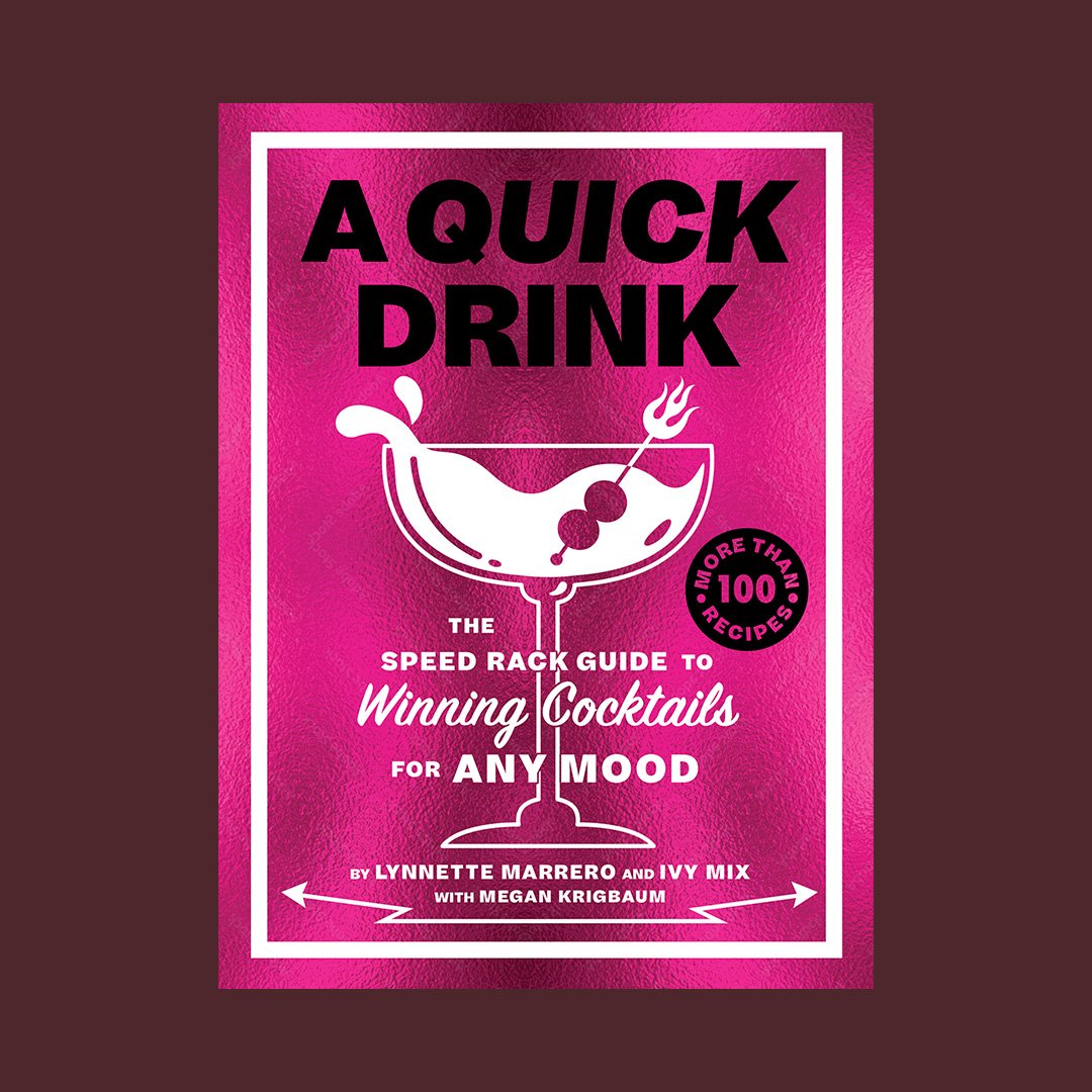 A Quick Drink: The Speed Rack Guide to Winning Cocktails for Any Mood