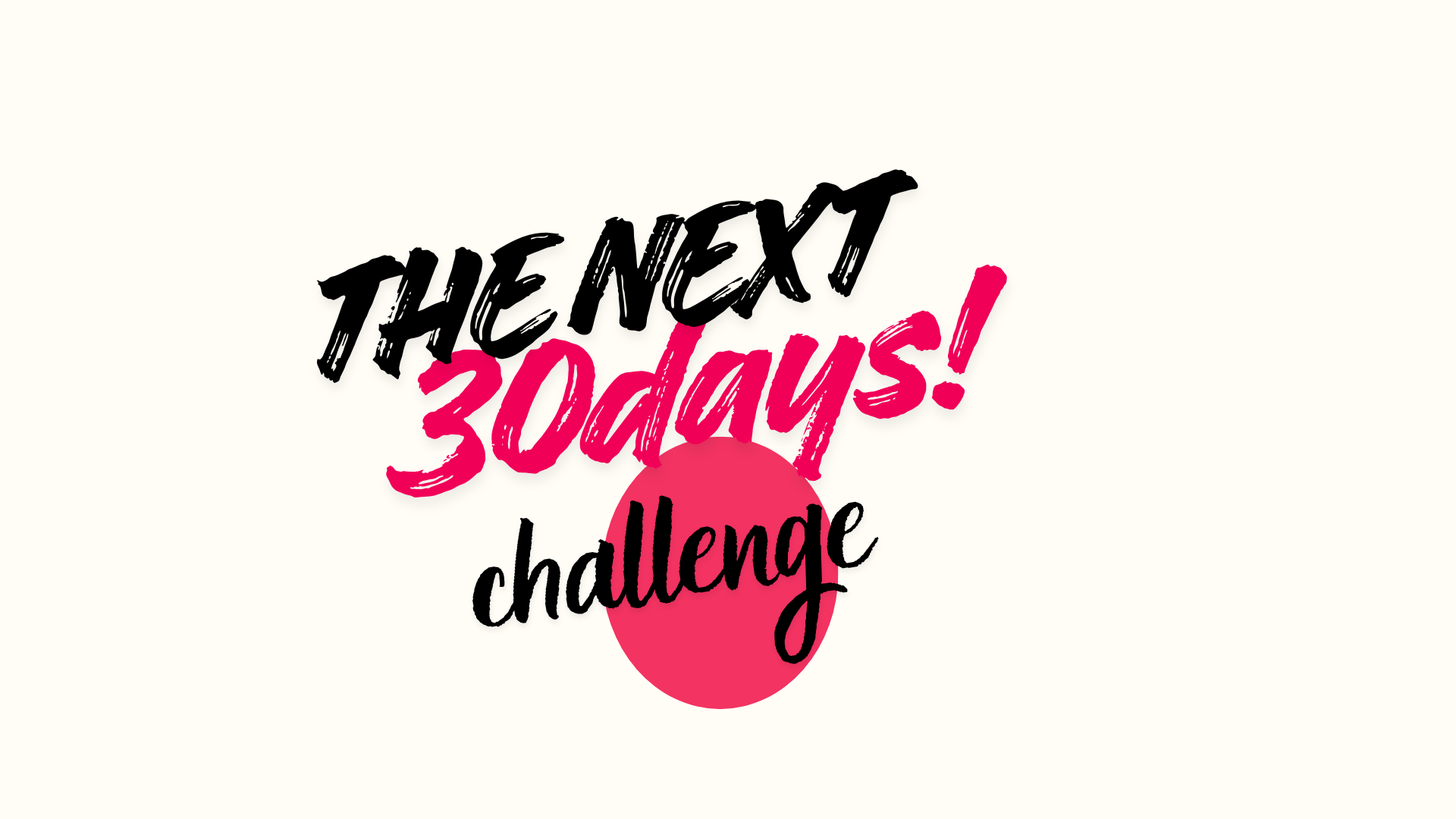 The Next 30 Days Challenge.