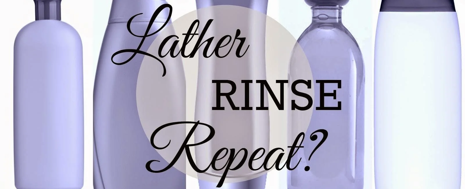 Lather, rinse, do not repeat