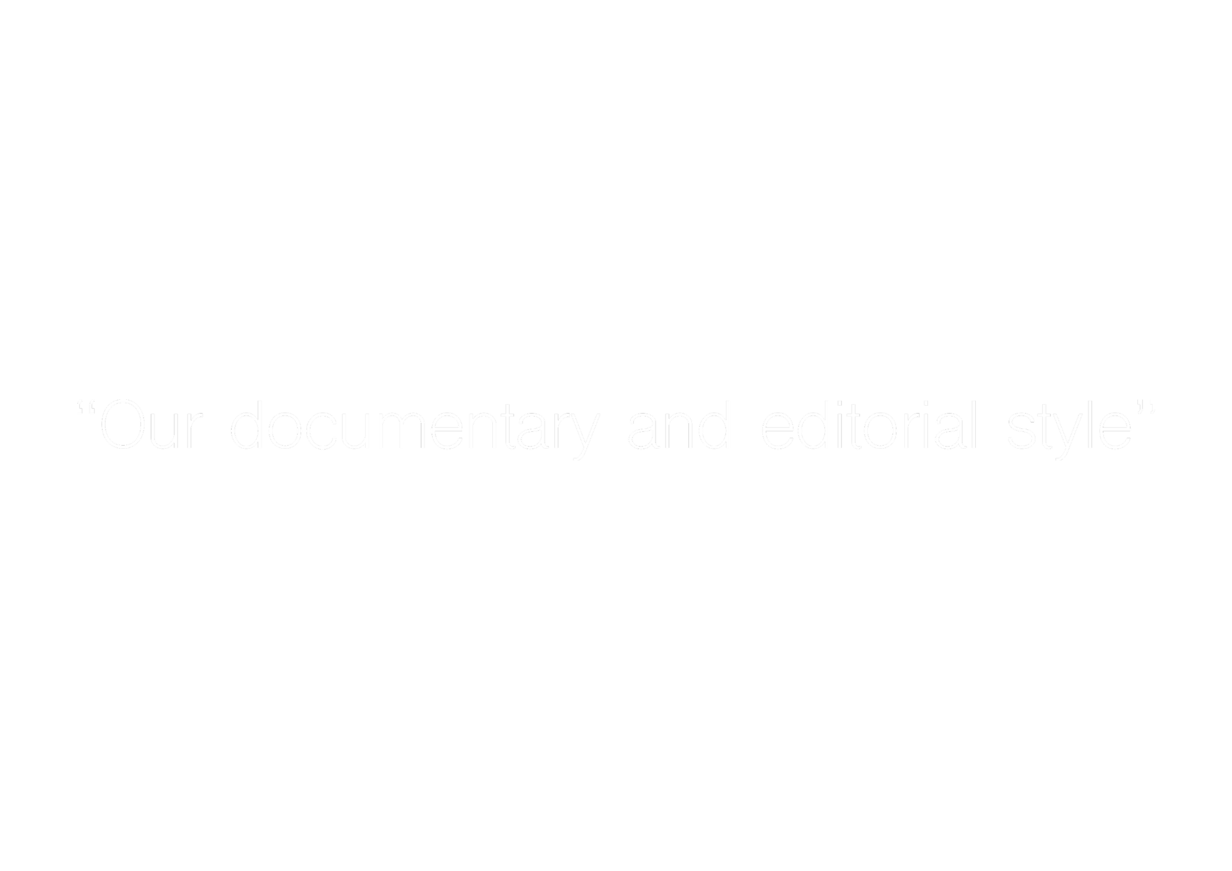 Pantalla negra con texto blanco que dice 'Our documentary and editorial style'