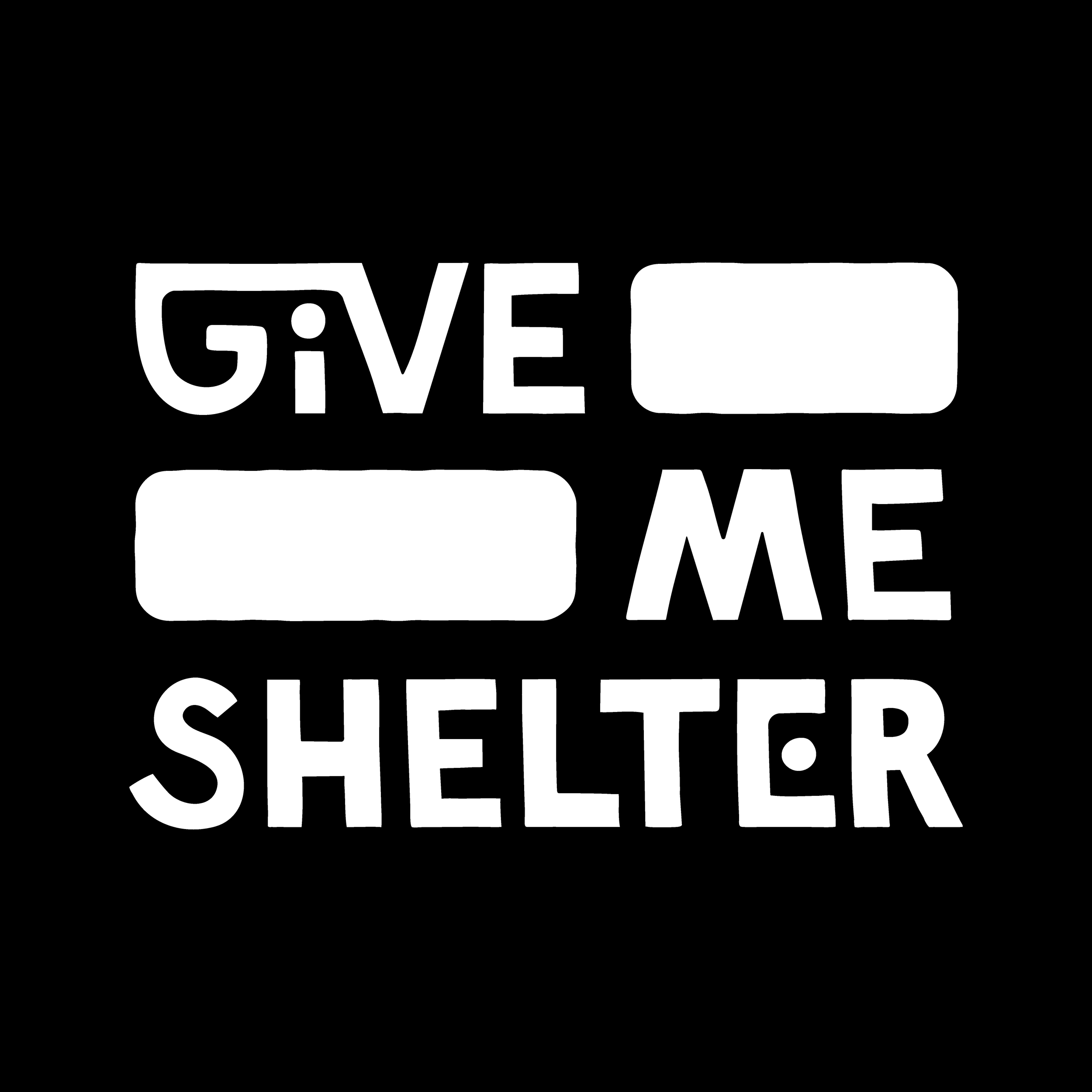 Black background with white text that reads, 'GIVE [blank] ME [blank] SHELTER' with two blank spaces for customization.
