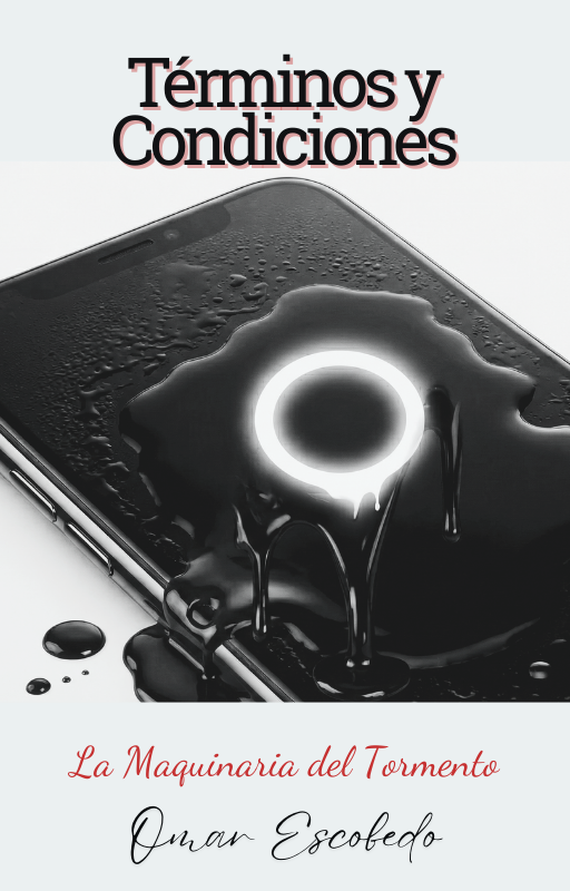 Portada de "Términos y Condiciones", con una imagen de un teléfono móvil cubierto de agua con un círculo brillante en el centro. El autor es Omar Escobedo y el subtítulo dice "La Maquinaría del Tormento".