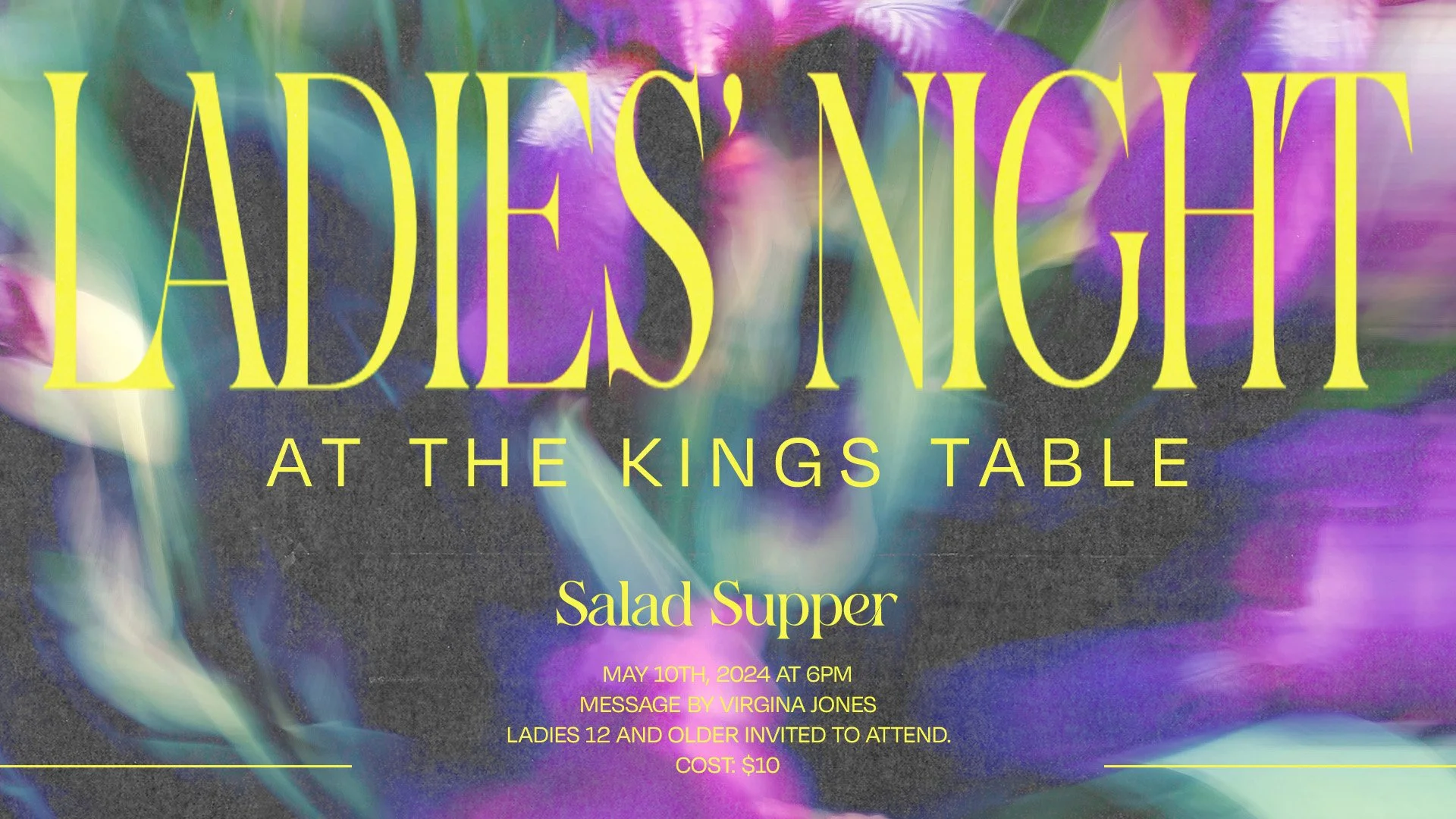 Event poster for Ladies' Night at the King's Table with a colorful abstract background. The event is a salad supper scheduled for May 10th, 2024, at 6 pm, with a message by Virgina Jones. Ladies 12 and older are invited. Cost is $10.