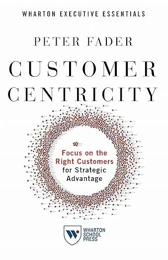 Book cover titled 'Customer Centricity' by Peter Fader, part of the Wharton Executive Essentials series, with a circular graphic and text about focusing on the right customers for strategic advantage.