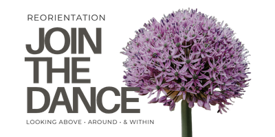 Banner image for Reorientation featuring a blooming allium flower and the text “Join the Dance: Looking Above, Around, and Within,” exploring astrology, seasonal living, embodiment, and ritual.