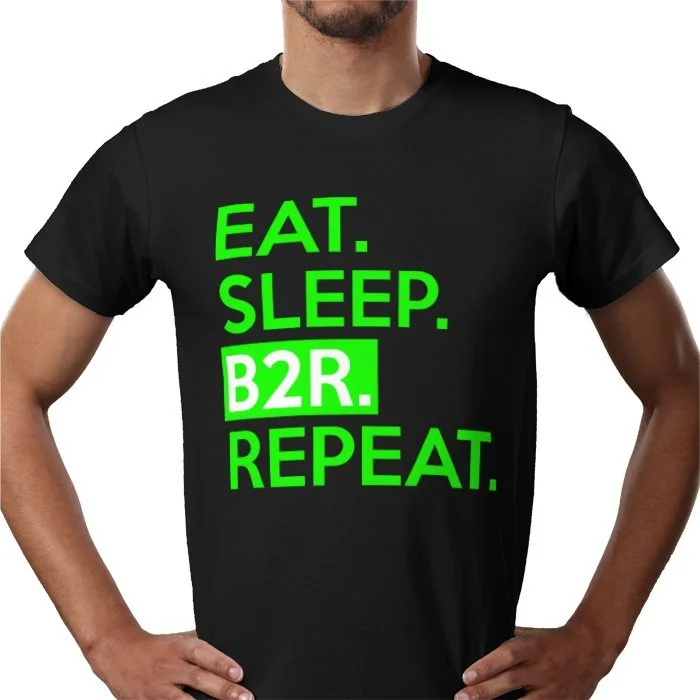 Black t-shirt with green and white text that says, "EAT. SLEEP. B2R. REPEAT."