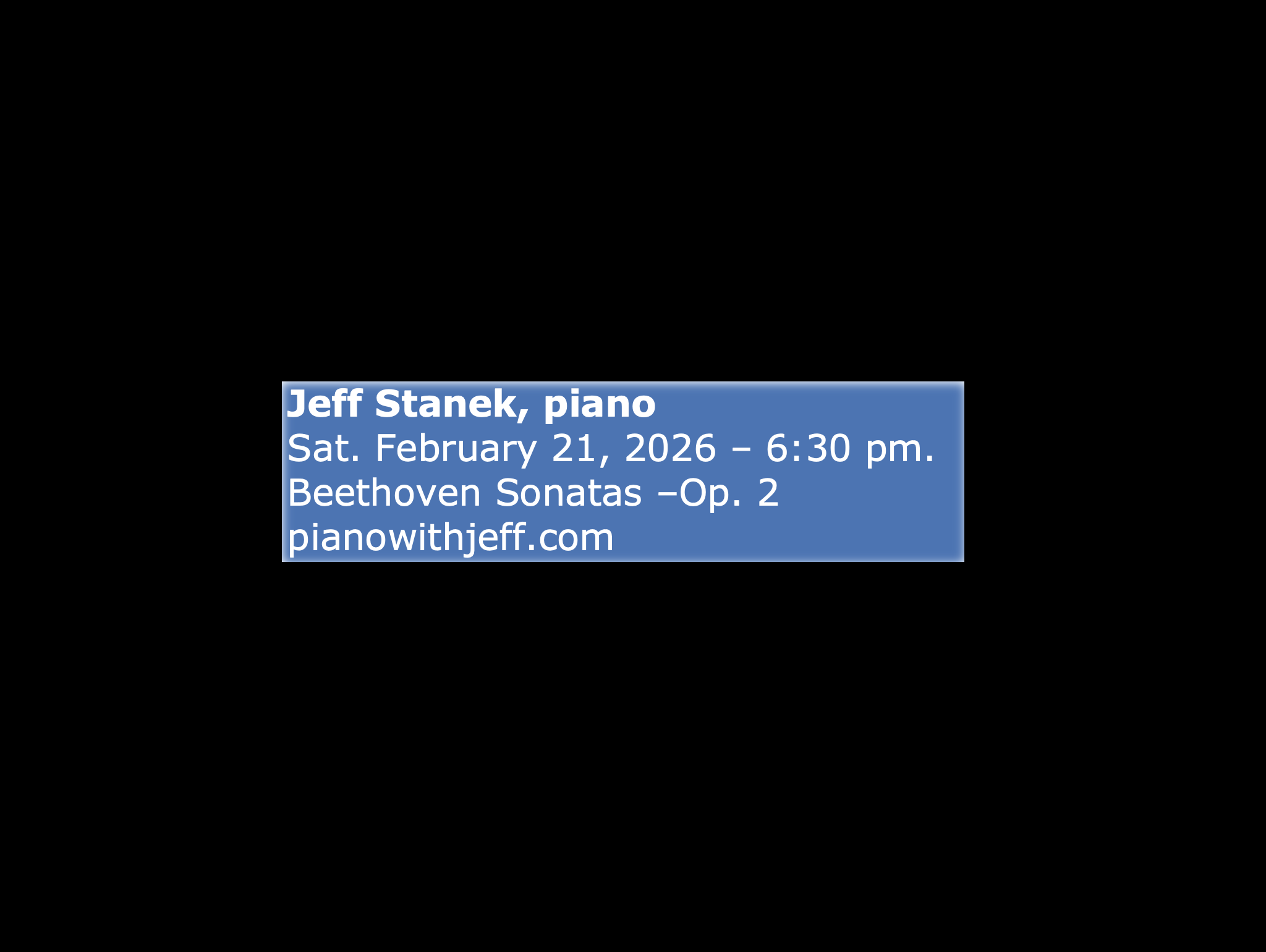Event announcement for Jeff Stanek's piano performance on Saturday, February 21, 2026, at 6:30 pm, featuring Beethoven Sonatas Op. 2. Includes a website link: pianowithjeff.com.