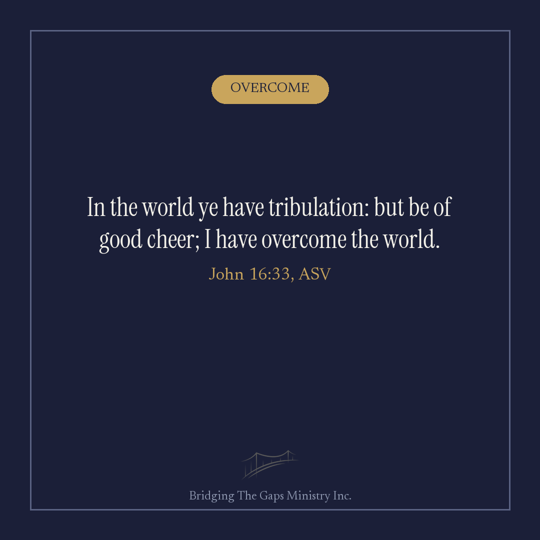 Scripture quote graphic, John 16:33 ASV, in the world ye have tribulation but be of good cheer I have overcome the world