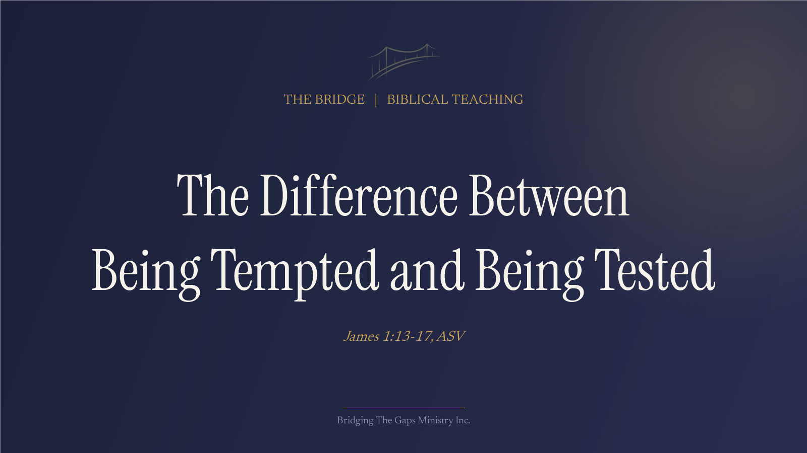 The Difference Between Being Tempted and Being Tested, James 1:13-17 ASV, The Bridge devotional blog