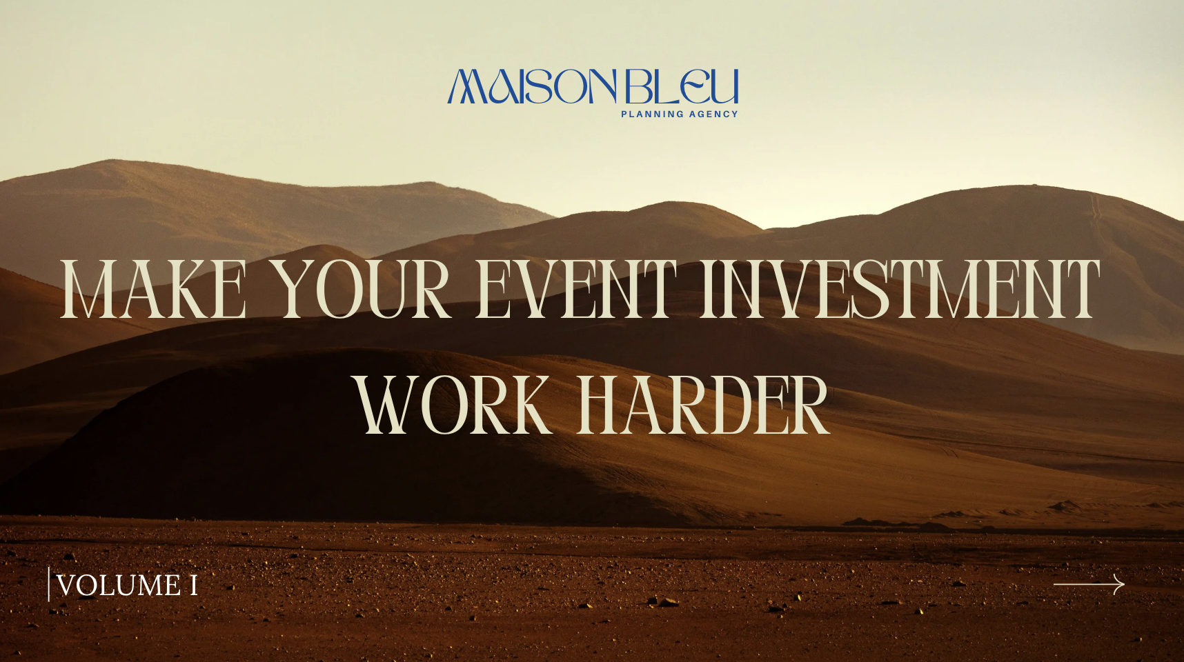 Landscape of rolling desert hills at sunset with overlaid text reading 'Make your event investment work harder' and 'Volume I', and a logo for Maison Bleu Planning Agency at the top.