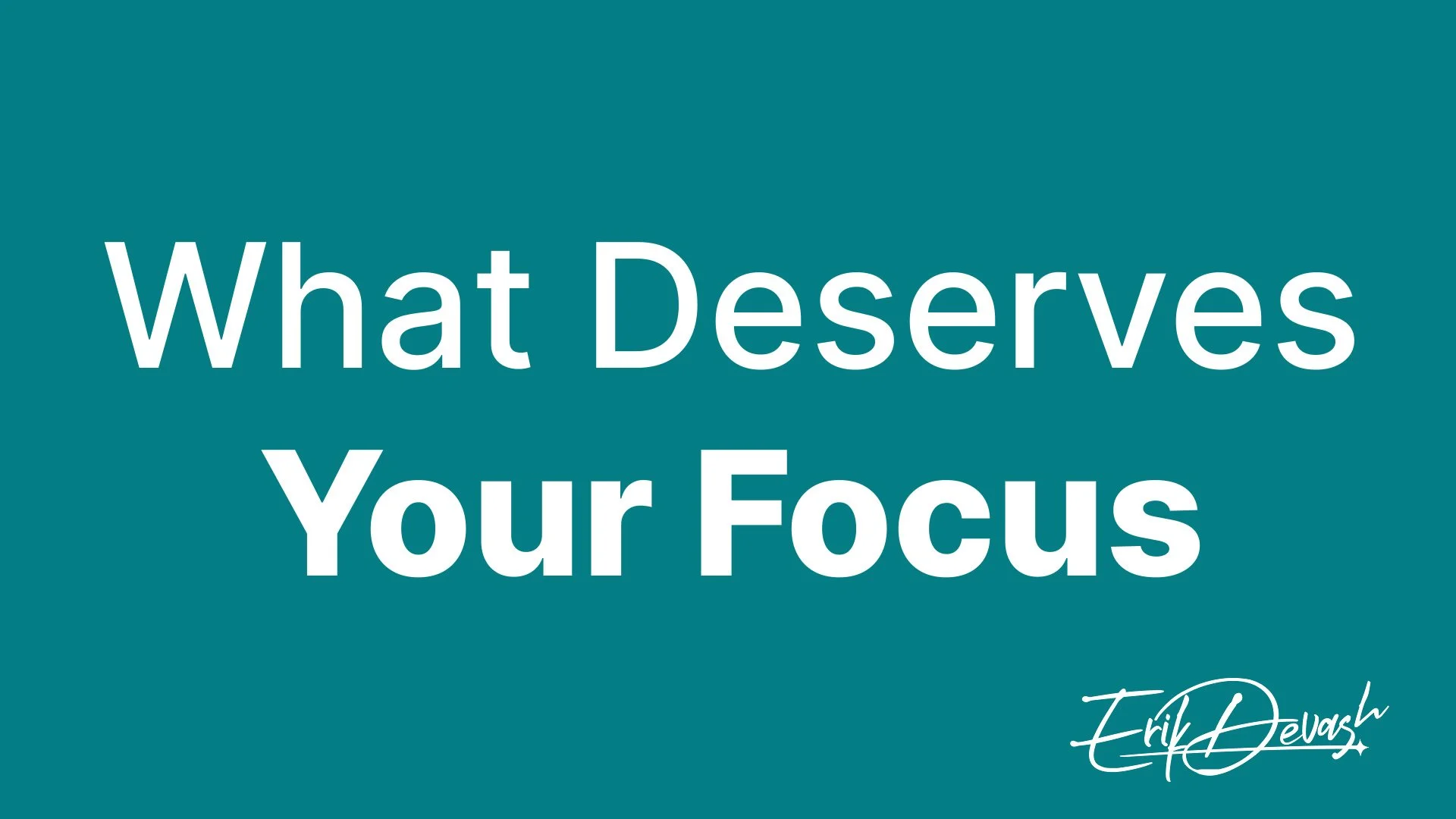 What Deserves Your Focus Right Now?