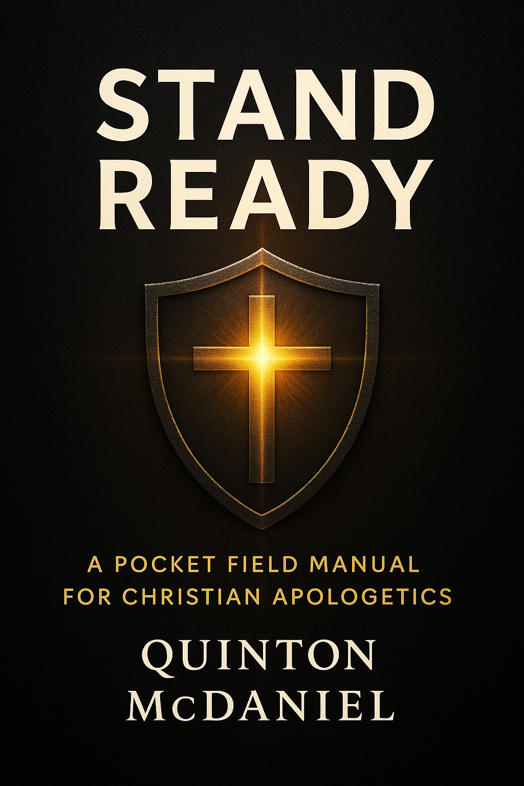 Book cover for "Stand Ready: A Pocket Field Manual for Christian Apologetics" by Quinton McDaniel. The cover features a black background with a gold illuminated cross inside a shield outline.