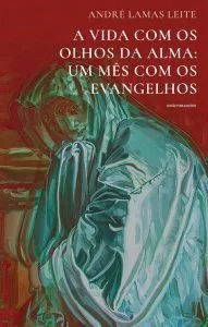 Apresentação,do livro "A Vida com os Olhos da Alma: um Mês com os Evangelhos", de André Lamas Leite,  por Jorge Castelo Branco, editor